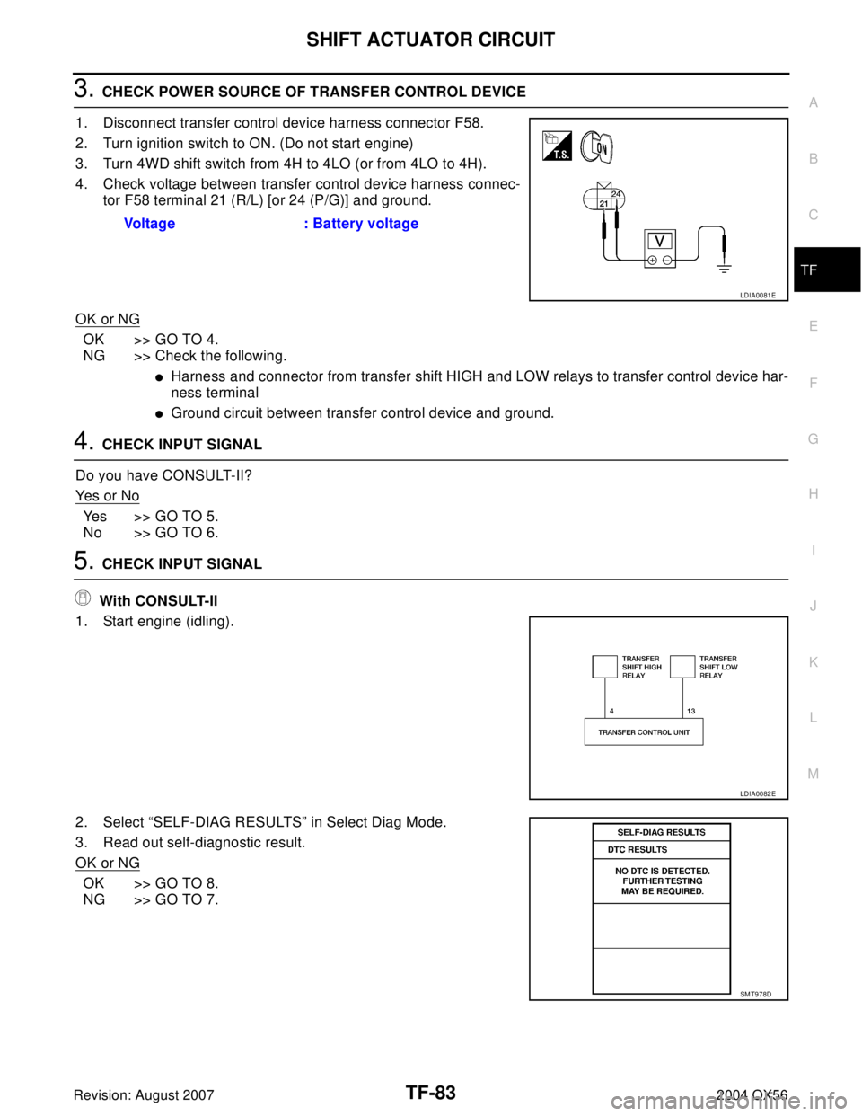 INFINITI QX56 2004  Factory Service Manual SHIFT ACTUATOR CIRCUIT
TF-83
C
E
F
G
H
I
J
K
L
MA
B
TF
Revision: August 20072004 QX56
3. CHECK POWER SOURCE OF TRANSFER CONTROL DEVICE
1. Disconnect transfer control device harness connector F58.
2. T