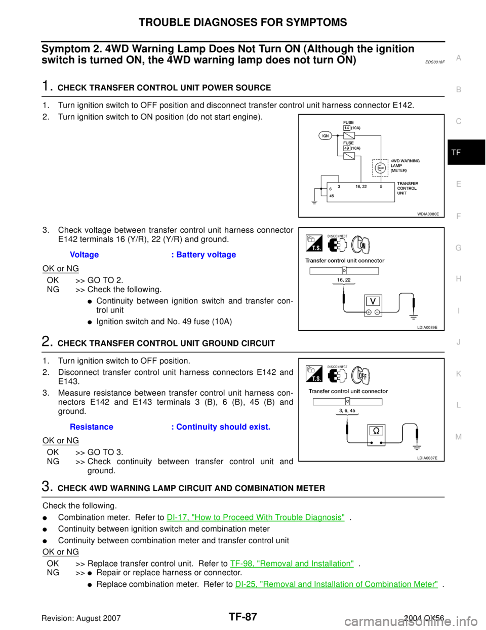 INFINITI QX56 2004 Factory Service Manual TROUBLE DIAGNOSES FOR SYMPTOMS
TF-87
C
E
F
G
H
I
J
K
L
MA
B
TF
Revision: August 20072004 QX56
Symptom 2. 4WD Warning Lamp Does Not Turn ON (Although the ignition
switch is turned ON, the 4WD warning INFINITI QX56 2004 Factory Service Manual TROUBLE DIAGNOSES FOR SYMPTOMS
TF-87
C
E
F
G
H
I
J
K
L
MA
B
TF
Revision: August 20072004 QX56
Symptom 2. 4WD Warning Lamp Does Not Turn ON (Although the ignition
switch is turned ON, the 4WD warning