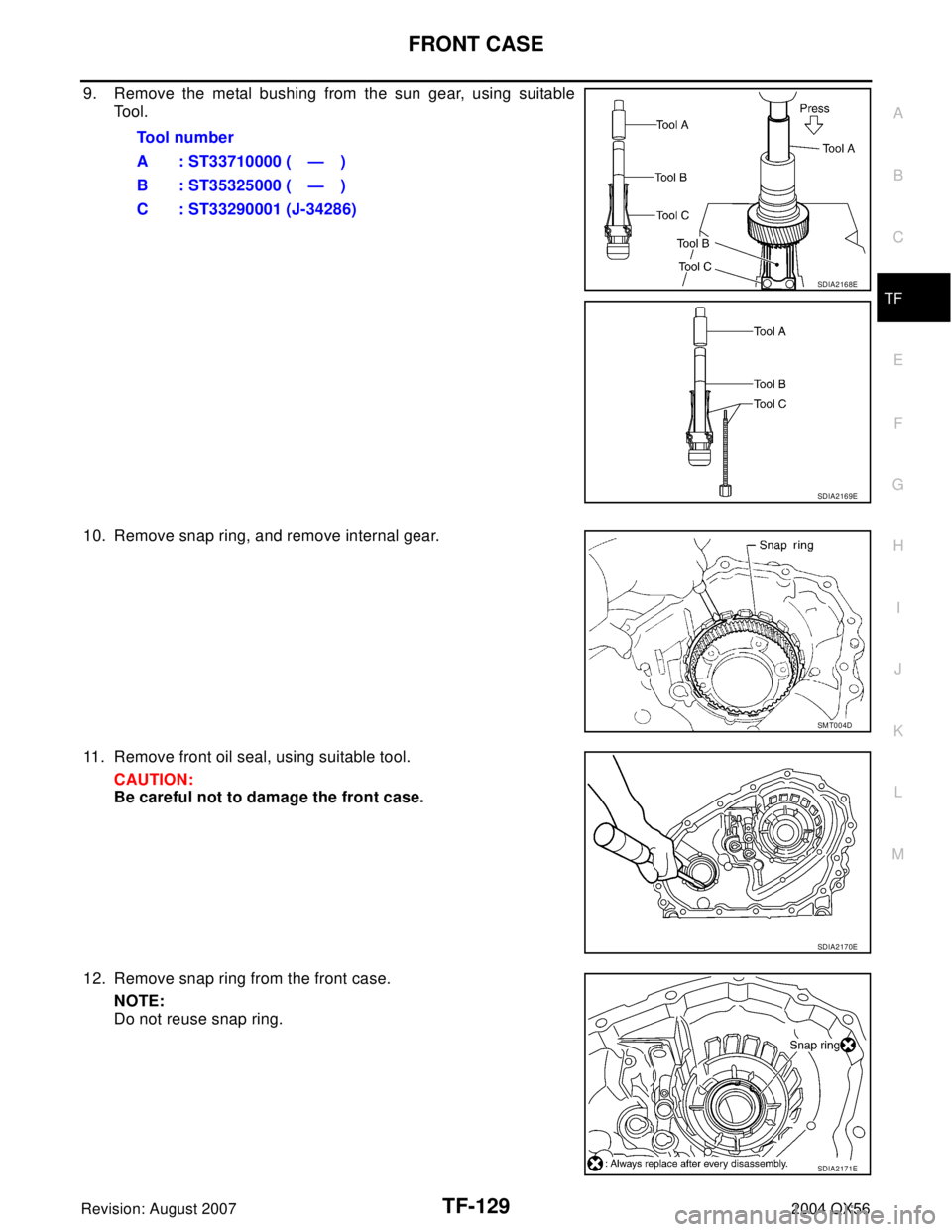 INFINITI QX56 2004  Factory Service Manual FRONT CASE
TF-129
C
E
F
G
H
I
J
K
L
MA
B
TF
Revision: August 20072004 QX56
9. Remove the metal bushing from the sun gear, using suitable
Tool.
10. Remove snap ring, and remove internal gear.
11. Remov