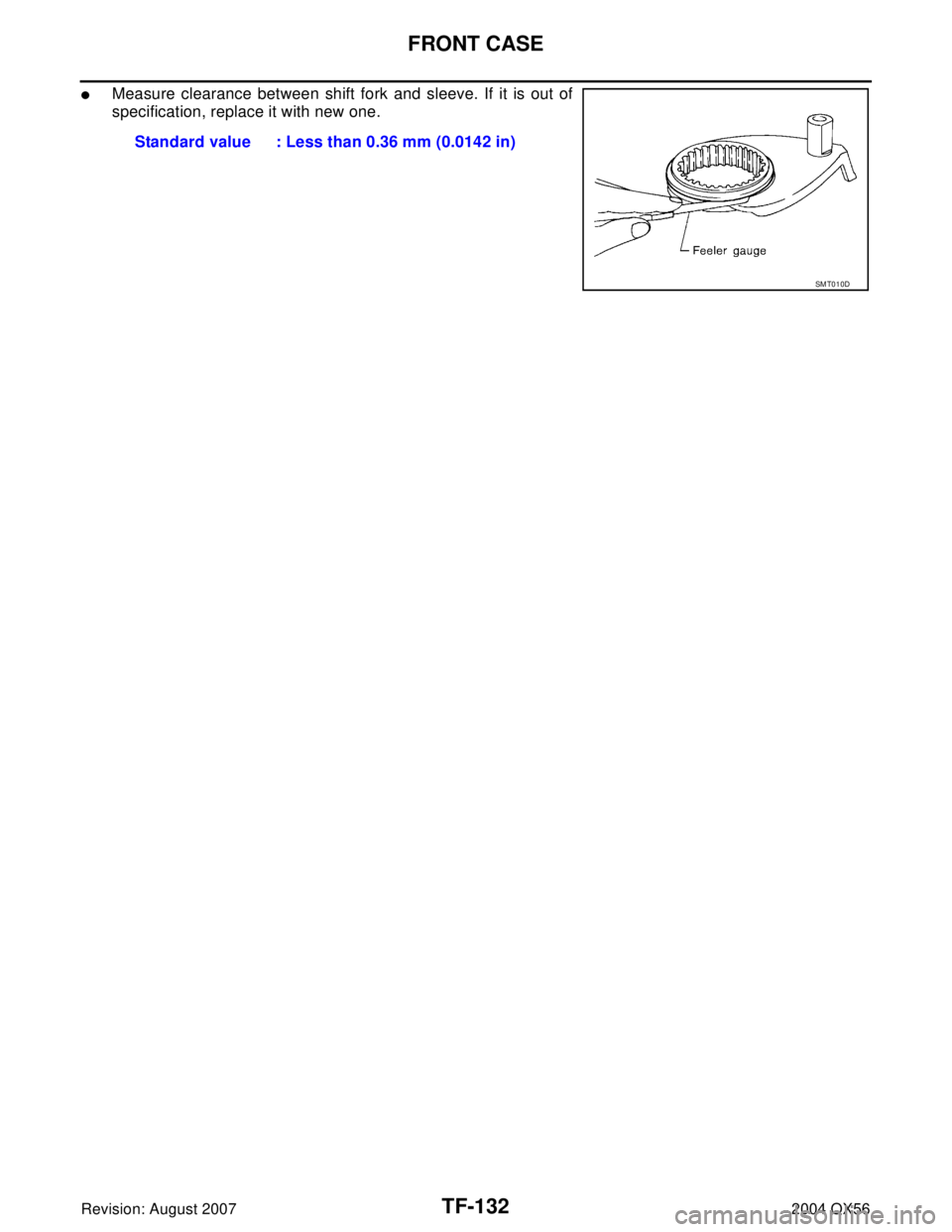 INFINITI QX56 2004  Factory Service Manual TF-132
FRONT CASE
Revision: August 20072004 QX56
Measure clearance between shift fork and sleeve. If it is out of
specification, replace it with new one.
Standard value : Less than 0.36 mm (0.0142 in