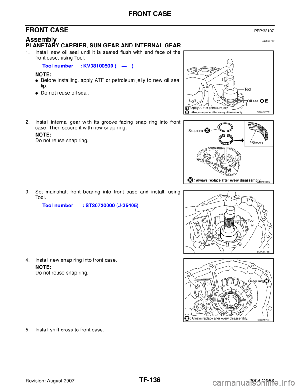 INFINITI QX56 2004  Factory Service Manual TF-136
FRONT CASE
Revision: August 20072004 QX56
FRONT CASEPFP:33107
AssemblyEDS00193
PLANETARY CARRIER, SUN GEAR AND INTERNAL GEAR
1. Install new oil seal until it is seated flush with end face of th