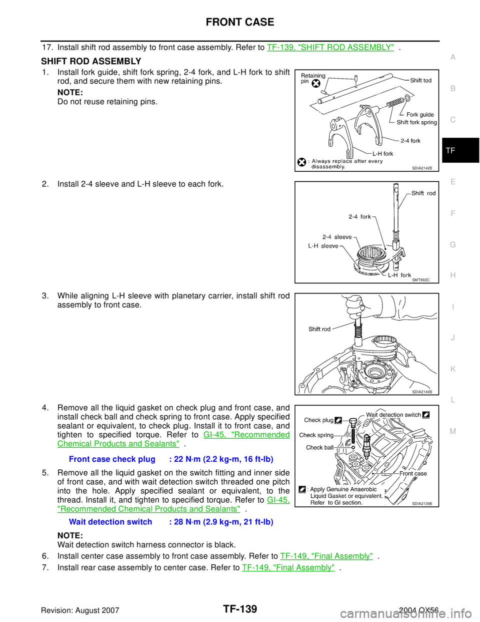 INFINITI QX56 2004 Factory Service Manual FRONT CASE
TF-139
C
E
F
G
H
I
J
K
L
MA
B
TF
Revision: August 20072004 QX56
17. Install shift rod assembly to front case assembly. Refer to TF-139, "SHIFT ROD ASSEMBLY" .
SHIFT ROD ASSEMBLY
1. Install INFINITI QX56 2004 Factory Service Manual FRONT CASE
TF-139
C
E
F
G
H
I
J
K
L
MA
B
TF
Revision: August 20072004 QX56
17. Install shift rod assembly to front case assembly. Refer to TF-139, "SHIFT ROD ASSEMBLY" .
SHIFT ROD ASSEMBLY
1. Install