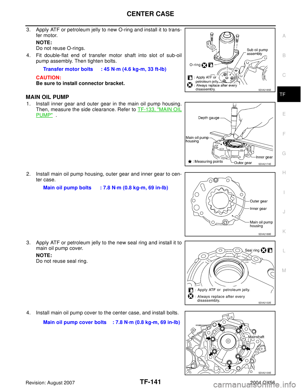 INFINITI QX56 2004  Factory Service Manual CENTER CASE
TF-141
C
E
F
G
H
I
J
K
L
MA
B
TF
Revision: August 20072004 QX56
3. Apply ATF or petroleum jelly to new O-ring and install it to trans-
fer motor.
NOTE:
Do not reuse O-rings.
4. Fit double-