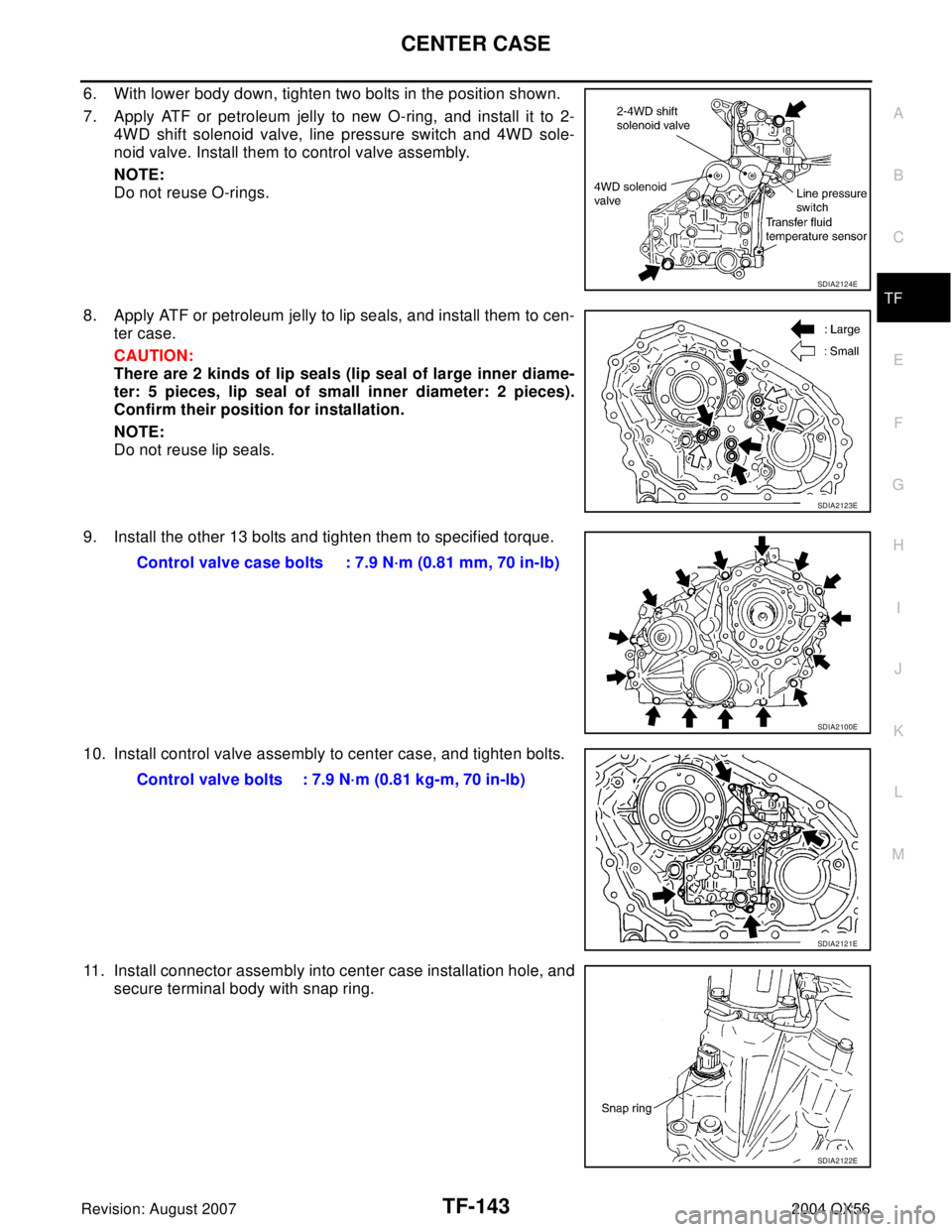 INFINITI QX56 2004  Factory Service Manual CENTER CASE
TF-143
C
E
F
G
H
I
J
K
L
MA
B
TF
Revision: August 20072004 QX56
6. With lower body down, tighten two bolts in the position shown.
7. Apply ATF or petroleum jelly to new O-ring, and install