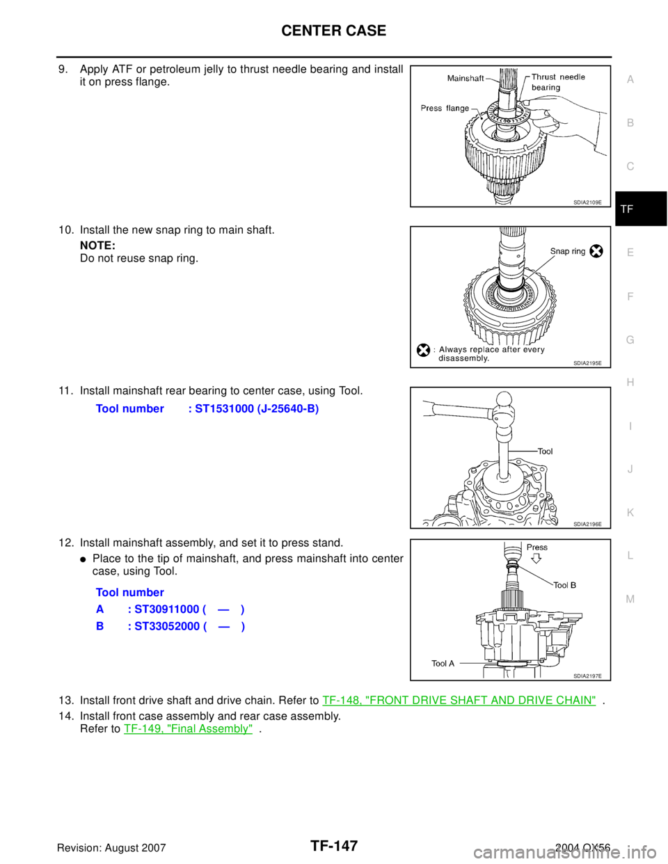INFINITI QX56 2004  Factory Service Manual CENTER CASE
TF-147
C
E
F
G
H
I
J
K
L
MA
B
TF
Revision: August 20072004 QX56
9. Apply ATF or petroleum jelly to thrust needle bearing and install
it on press flange.
10. Install the new snap ring to ma