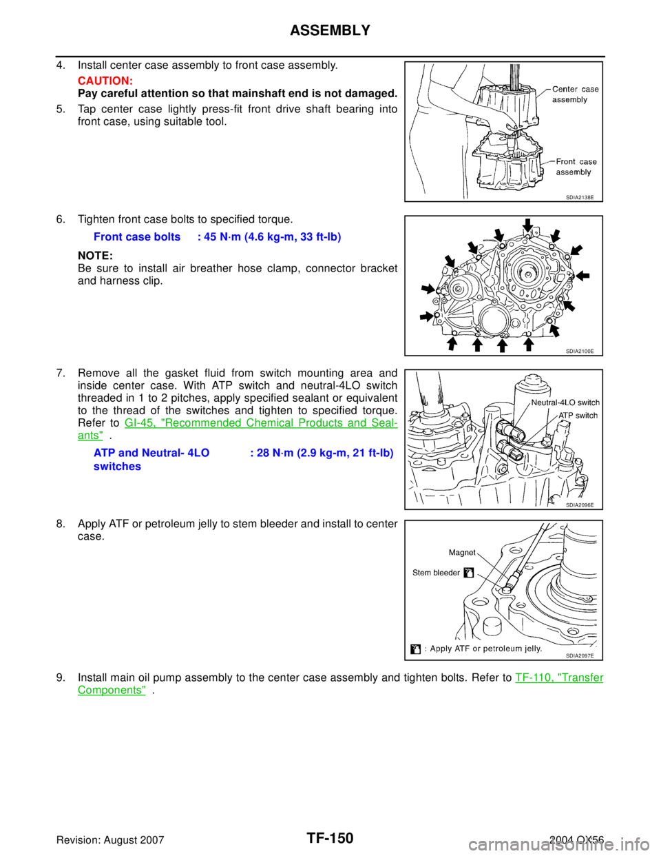 INFINITI QX56 2004 Factory Service Manual TF-150
ASSEMBLY
Revision: August 20072004 QX56
4. Install center case assembly to front case assembly.
CAUTION:
Pay careful attention so that mainshaft end is not damaged.
5. Tap center case lightly p INFINITI QX56 2004 Factory Service Manual TF-150
ASSEMBLY
Revision: August 20072004 QX56
4. Install center case assembly to front case assembly.
CAUTION:
Pay careful attention so that mainshaft end is not damaged.
5. Tap center case lightly p