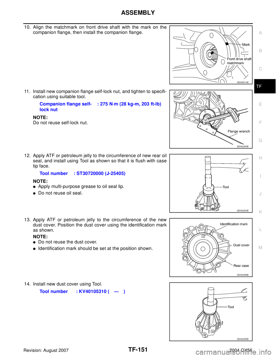 INFINITI QX56 2004 Factory Service Manual ASSEMBLY
TF-151
C
E
F
G
H
I
J
K
L
MA
B
TF
Revision: August 20072004 QX56
10. Align the matchmark on front drive shaft with the mark on the
companion flange, then install the companion flange.
11. Inst INFINITI QX56 2004 Factory Service Manual ASSEMBLY
TF-151
C
E
F
G
H
I
J
K
L
MA
B
TF
Revision: August 20072004 QX56
10. Align the matchmark on front drive shaft with the mark on the
companion flange, then install the companion flange.
11. Inst