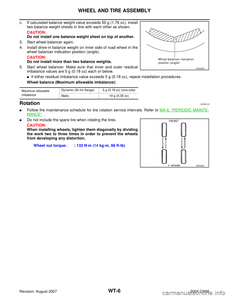 INFINITI QX56 2004  Factory Service Manual WT-6
WHEEL AND TIRE ASSEMBLY
Revision: August 20072004 QX56
c. If calculated balance weight value exceeds 50 g (1.76 oz), install
two balance weight sheets in line with each other as shown.
CAUTION:
D