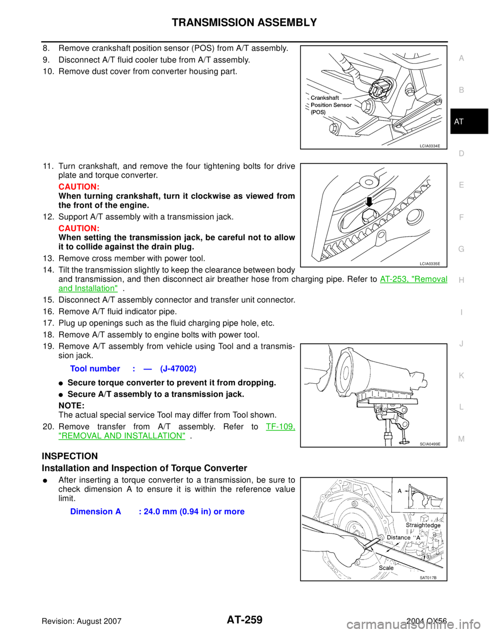 INFINITI QX56 2004  Factory Service Manual TRANSMISSION ASSEMBLY
AT-259
D
E
F
G
H
I
J
K
L
MA
B
AT
Revision: August 20072004 QX56
8. Remove crankshaft position sensor (POS) from A/T assembly.
9. Disconnect A/T fluid cooler tube from A/T assembl