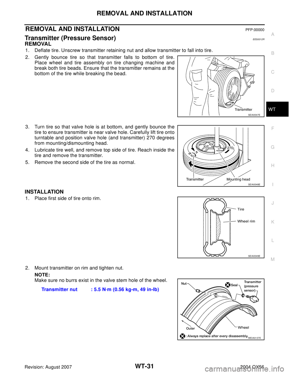 INFINITI QX56 2004 Factory Service Manual REMOVAL AND INSTALLATION
WT-31
C
D
F
G
H
I
J
K
L
MA
B
WT
Revision: August 20072004 QX56
REMOVAL AND INSTALLATIONPFP:00000
Transmitter (Pressure Sensor)EES0012R
REMOVAL
1. Deflate tire. Unscrew transmi INFINITI QX56 2004 Factory Service Manual REMOVAL AND INSTALLATION
WT-31
C
D
F
G
H
I
J
K
L
MA
B
WT
Revision: August 20072004 QX56
REMOVAL AND INSTALLATIONPFP:00000
Transmitter (Pressure Sensor)EES0012R
REMOVAL
1. Deflate tire. Unscrew transmi