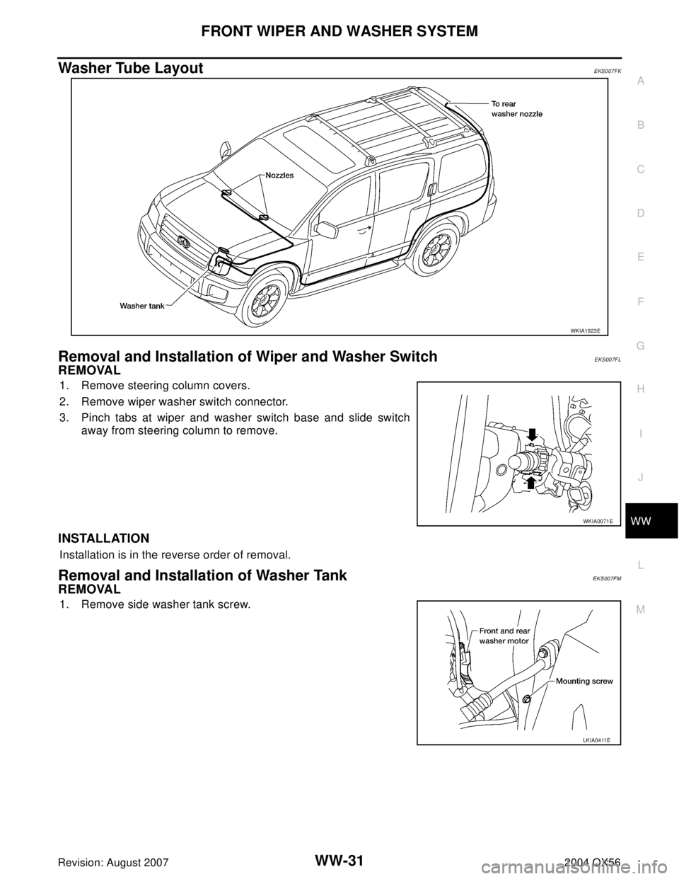 INFINITI QX56 2004  Factory Service Manual FRONT WIPER AND WASHER SYSTEM
WW-31
C
D
E
F
G
H
I
J
L
MA
B
WW
Revision: August 20072004 QX56
Washer Tube Layout EKS007FK
Removal and Installation of Wiper and Washer Switch EKS007FL
REMOVAL 
1. Remove