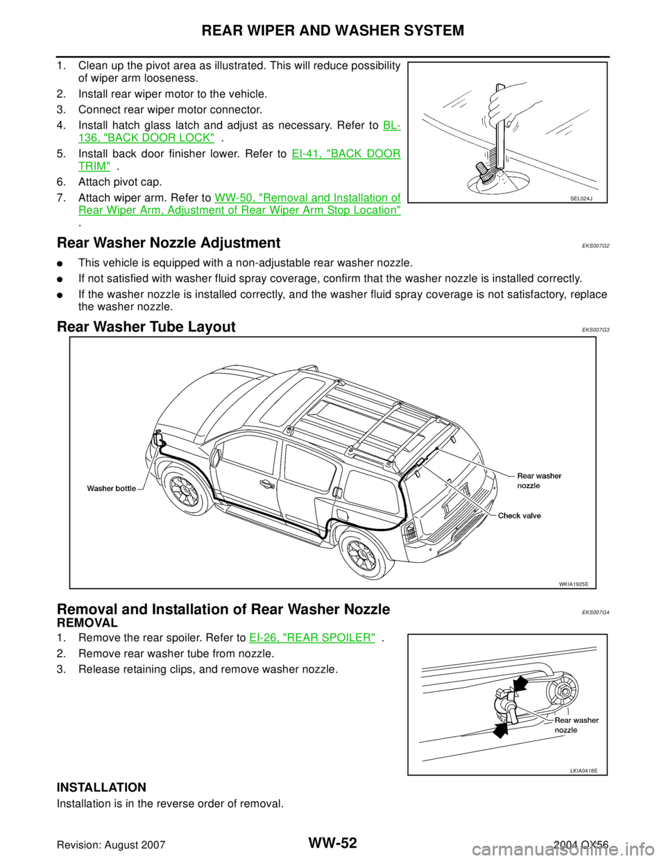 INFINITI QX56 2004 Factory Service Manual WW-52
REAR WIPER AND WASHER SYSTEM
Revision: August 20072004 QX56
1. Clean up the pivot area as illustrated. This will reduce possibility
of wiper arm looseness.
2. Install rear wiper motor to the veh INFINITI QX56 2004 Factory Service Manual WW-52
REAR WIPER AND WASHER SYSTEM
Revision: August 20072004 QX56
1. Clean up the pivot area as illustrated. This will reduce possibility
of wiper arm looseness.
2. Install rear wiper motor to the veh