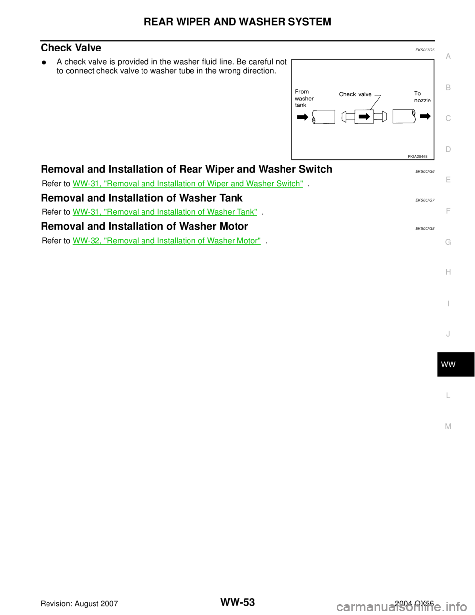 INFINITI QX56 2004  Factory Service Manual REAR WIPER AND WASHER SYSTEM
WW-53
C
D
E
F
G
H
I
J
L
MA
B
WW
Revision: August 20072004 QX56
Check ValveEKS007G5
A check valve is provided in the washer fluid line. Be careful not
to connect check val