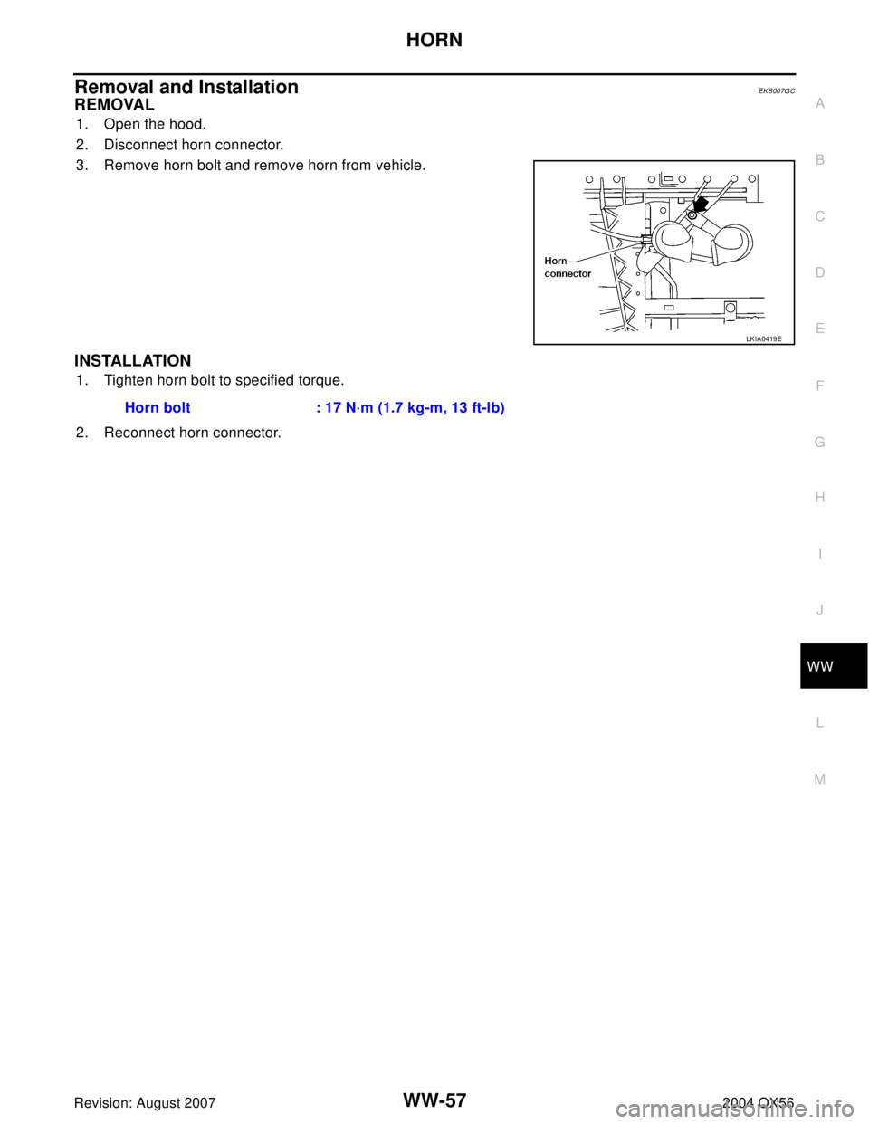INFINITI QX56 2004  Factory Service Manual HORN
WW-57
C
D
E
F
G
H
I
J
L
MA
B
WW
Revision: August 20072004 QX56
Removal and InstallationEKS007GC
REMOVAL
1. Open the hood.
2. Disconnect horn connector.
3. Remove horn bolt and remove horn from ve