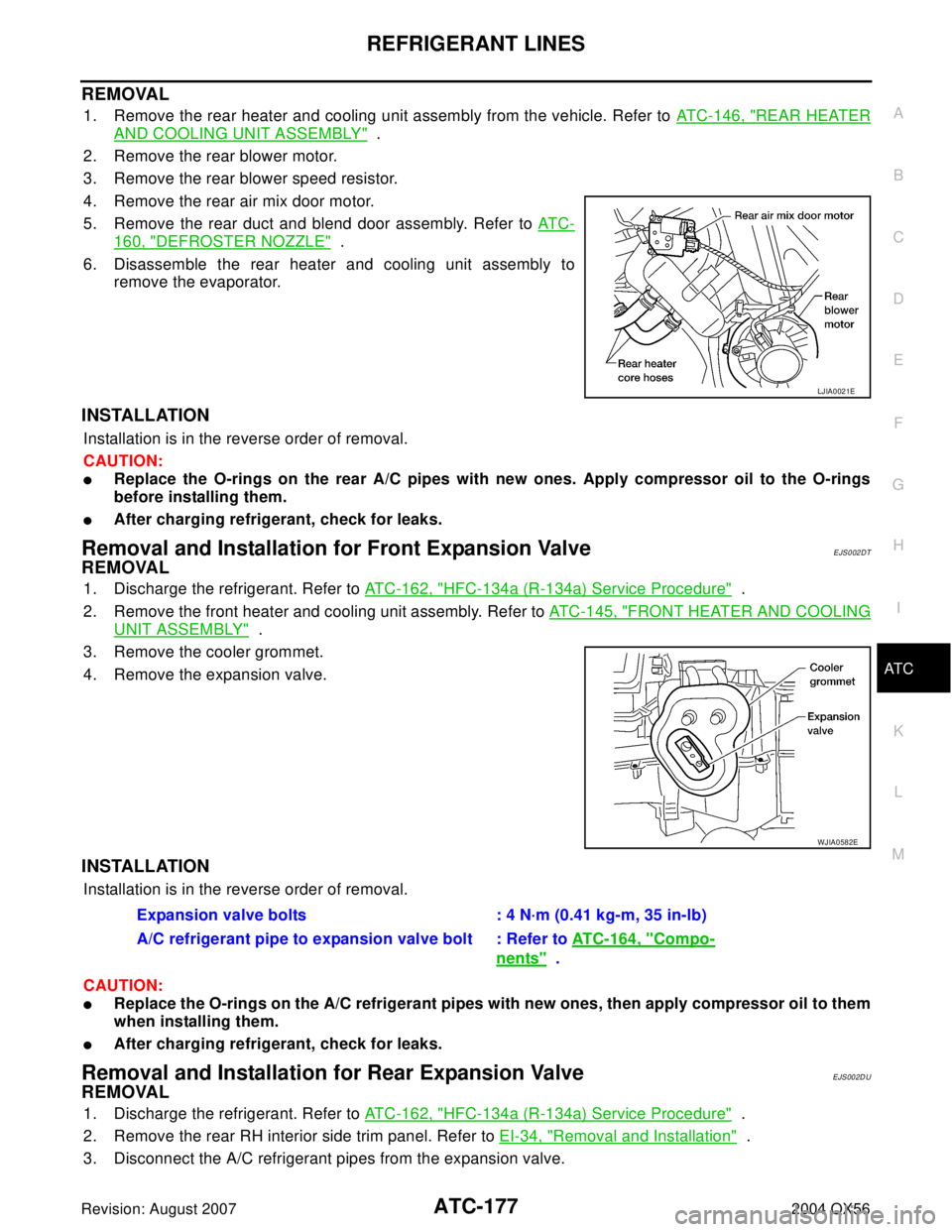 INFINITI QX56 2004 Factory Service Manual REFRIGERANT LINES
ATC-177
C
D
E
F
G
H
I
K
L
MA
B
AT C
Revision: August 20072004 QX56
REMOVAL
1. Remove the rear heater and cooling unit assembly from the vehicle. Refer to ATC-146, "REAR HEATER
AND CO INFINITI QX56 2004 Factory Service Manual REFRIGERANT LINES
ATC-177
C
D
E
F
G
H
I
K
L
MA
B
AT C
Revision: August 20072004 QX56
REMOVAL
1. Remove the rear heater and cooling unit assembly from the vehicle. Refer to ATC-146, "REAR HEATER
AND CO