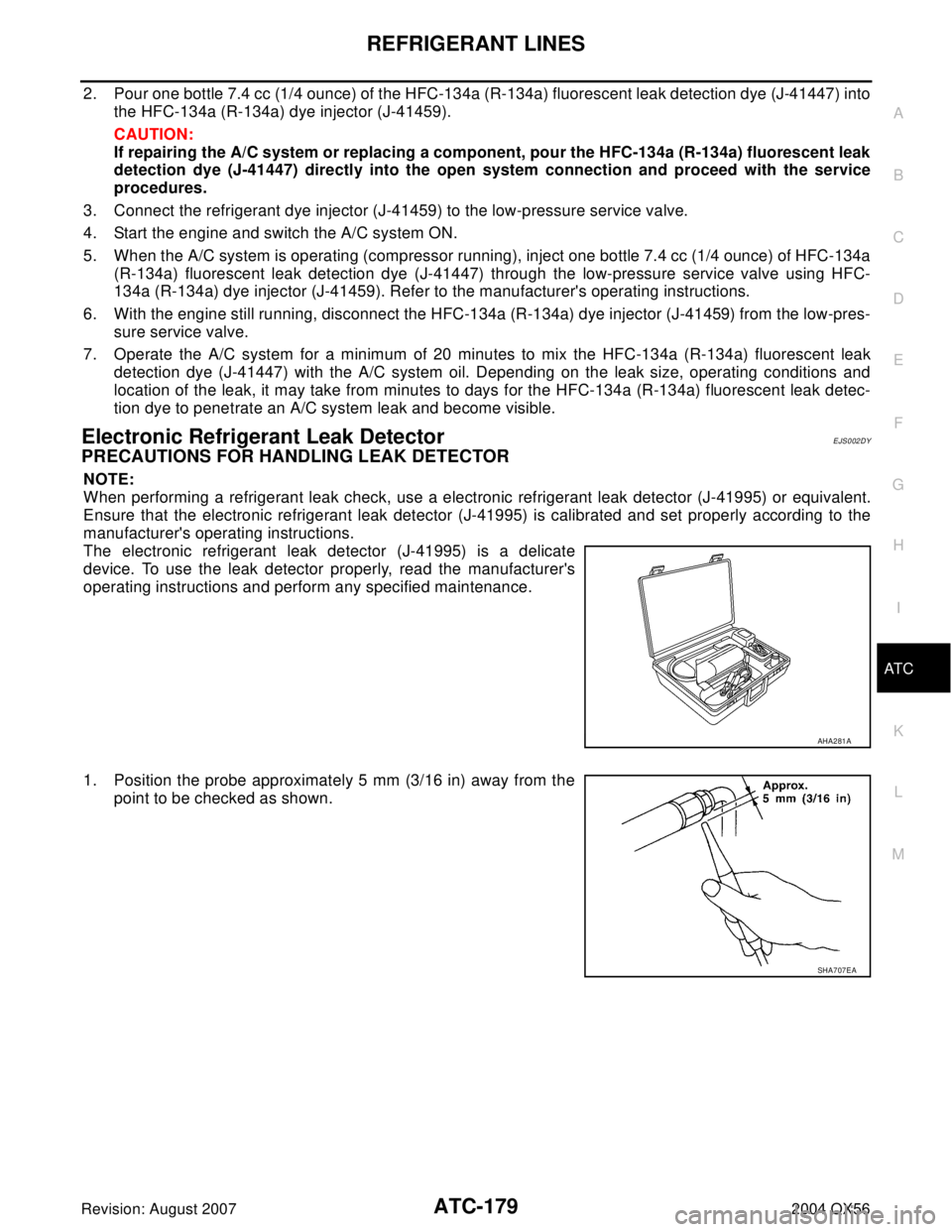 INFINITI QX56 2004 Factory Service Manual REFRIGERANT LINES
ATC-179
C
D
E
F
G
H
I
K
L
MA
B
AT C
Revision: August 20072004 QX56
2. Pour one bottle 7.4 cc (1/4 ounce) of the HFC-134a (R-134a) fluorescent leak detection dye (J-41447) into
the HF INFINITI QX56 2004 Factory Service Manual REFRIGERANT LINES
ATC-179
C
D
E
F
G
H
I
K
L
MA
B
AT C
Revision: August 20072004 QX56
2. Pour one bottle 7.4 cc (1/4 ounce) of the HFC-134a (R-134a) fluorescent leak detection dye (J-41447) into
the HF