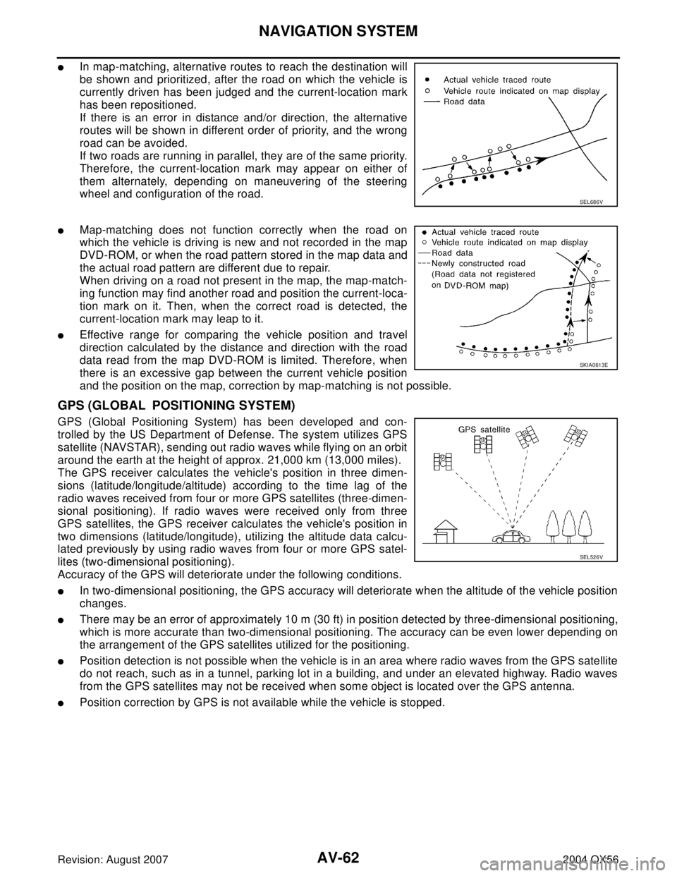 INFINITI QX56 2004  Factory Service Manual AV-62
NAVIGATION SYSTEM
Revision: August 20072004 QX56
In map-matching, alternative routes to reach the destination will
be shown and prioritized, after the road on which the vehicle is
currently dri