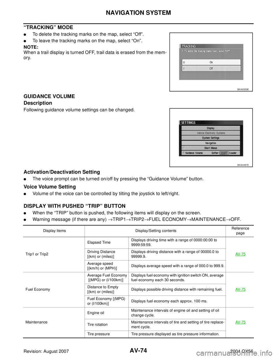 INFINITI QX56 2004 Factory Service Manual AV-74
NAVIGATION SYSTEM
Revision: August 20072004 QX56
“TRACKING” MODE
To delete the tracking marks on the map, select “Off”.
To leave the tracking marks on the map, select “On”.
NOTE:
W INFINITI QX56 2004 Factory Service Manual AV-74
NAVIGATION SYSTEM
Revision: August 20072004 QX56
“TRACKING” MODE
To delete the tracking marks on the map, select “Off”.
To leave the tracking marks on the map, select “On”.
NOTE:
W