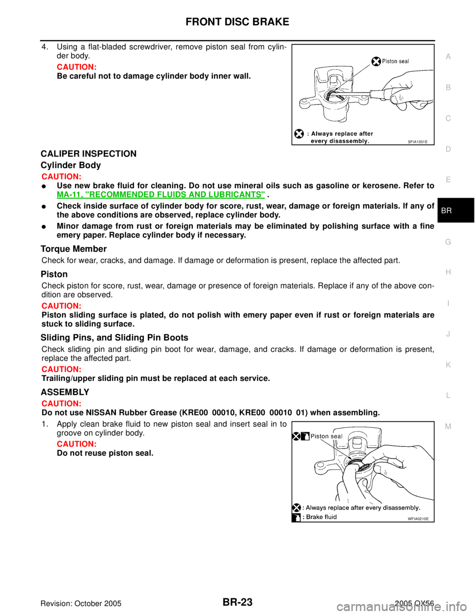 INFINITI QX4 2005 Factory Service Manual FRONT DISC BRAKE
BR-23
C
D
E
G
H
I
J
K
L
MA
B
BR
Revision: October 20052005 QX56
4. Using a flat-bladed screwdriver, remove piston seal from cylin-
der body.
CAUTION:
Be careful not to damage cylinder INFINITI QX4 2005 Factory Service Manual FRONT DISC BRAKE
BR-23
C
D
E
G
H
I
J
K
L
MA
B
BR
Revision: October 20052005 QX56
4. Using a flat-bladed screwdriver, remove piston seal from cylin-
der body.
CAUTION:
Be careful not to damage cylinder