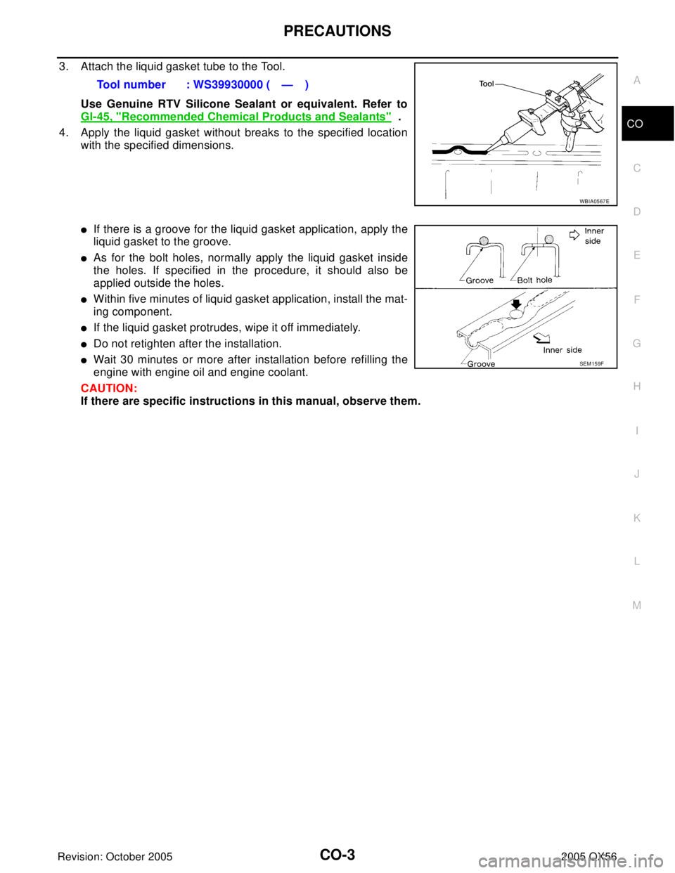 INFINITI QX4 2005  Factory Service Manual PRECAUTIONS
CO-3
C
D
E
F
G
H
I
J
K
L
MA
CO
Revision: October 20052005 QX56
3. Attach the liquid gasket tube to the Tool.
Use Genuine RTV Silicone Sealant or equivalent. Refer to
GI-45, "
Recommended C