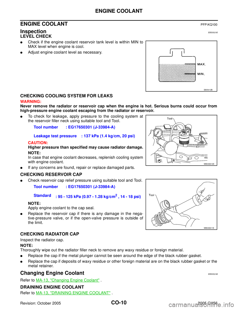 INFINITI QX4 2005 Factory Service Manual CO-10Revision: October 2005
ENGINE COOLANT
2005 QX56
ENGINE COOLANTPFP:KQ100
InspectionEBS00LN5
LEVEL CHECK
Check if the engine coolant reservoir tank level is within MIN to
MAX level when engine is INFINITI QX4 2005 Factory Service Manual CO-10Revision: October 2005
ENGINE COOLANT
2005 QX56
ENGINE COOLANTPFP:KQ100
InspectionEBS00LN5
LEVEL CHECK
Check if the engine coolant reservoir tank level is within MIN to
MAX level when engine is