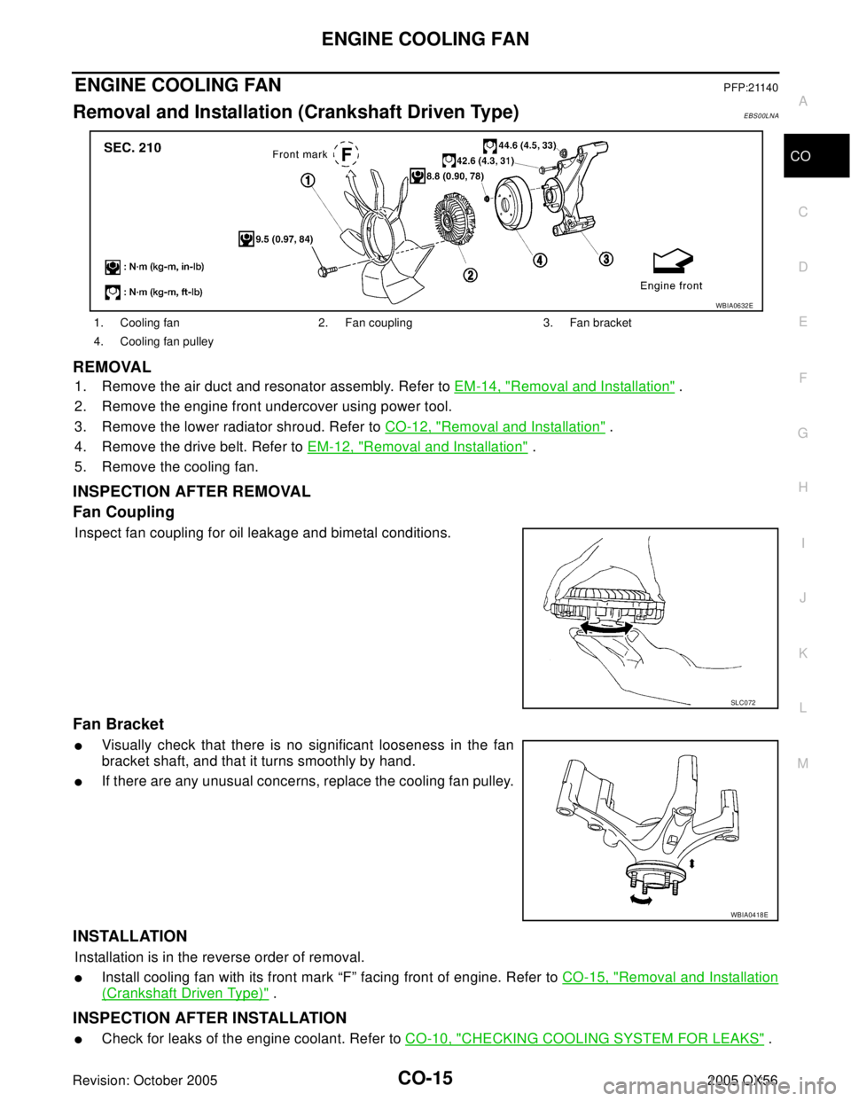 INFINITI QX4 2005 Factory Service Manual ENGINE COOLING FAN
CO-15
C
D
E
F
G
H
I
J
K
L
MA
CO
Revision: October 20052005 QX56
ENGINE COOLING FANPFP:21140
Removal and Installation (Crankshaft Driven Type)EBS00LNA
REMOVAL
1. Remove the air duct INFINITI QX4 2005 Factory Service Manual ENGINE COOLING FAN
CO-15
C
D
E
F
G
H
I
J
K
L
MA
CO
Revision: October 20052005 QX56
ENGINE COOLING FANPFP:21140
Removal and Installation (Crankshaft Driven Type)EBS00LNA
REMOVAL
1. Remove the air duct