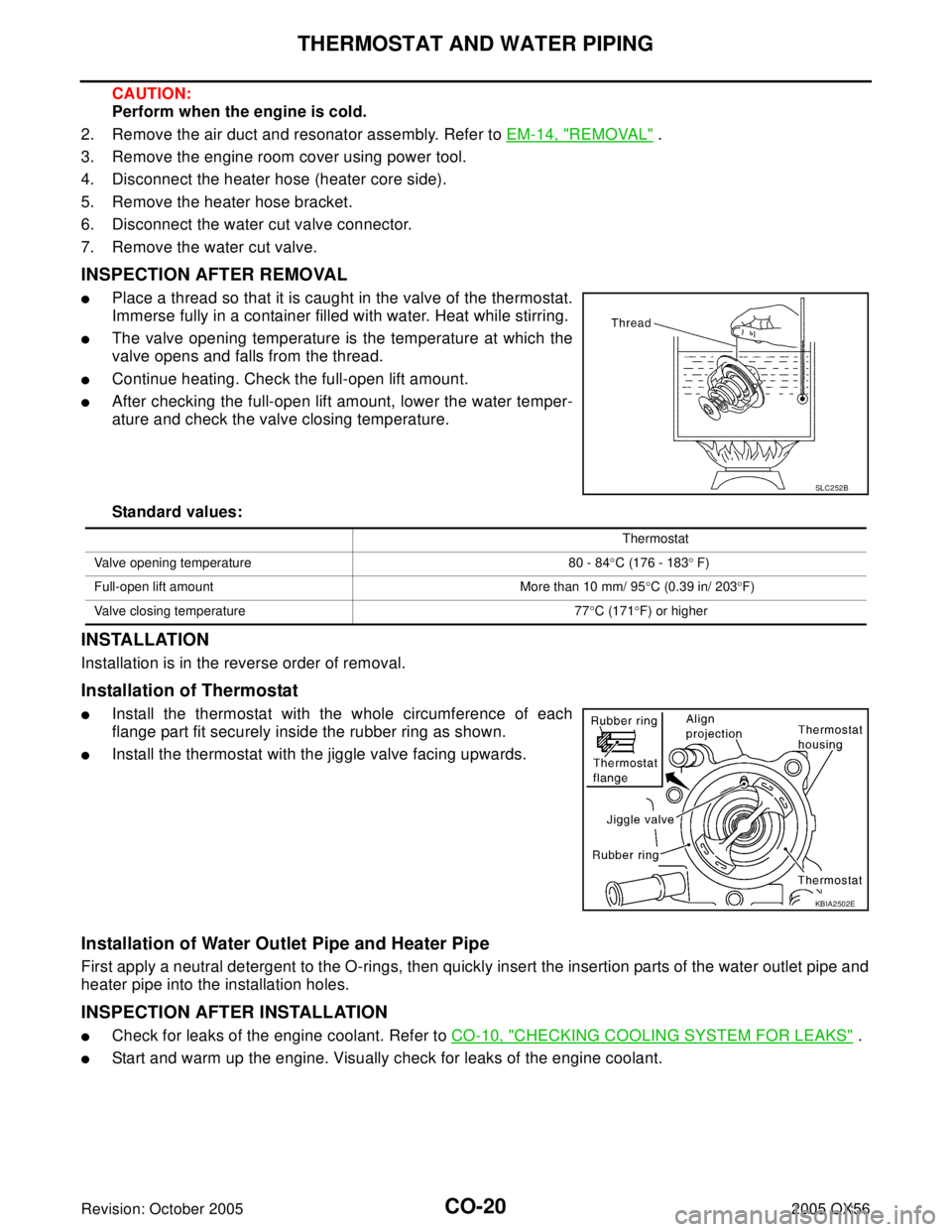 INFINITI QX4 2005 Factory Service Manual CO-20Revision: October 2005
THERMOSTAT AND WATER PIPING
2005 QX56
CAUTION:
Perform when the engine is cold.
2. Remove the air duct and resonator assembly. Refer to EM-14, "
REMOVAL" .
3. Remove the en INFINITI QX4 2005 Factory Service Manual CO-20Revision: October 2005
THERMOSTAT AND WATER PIPING
2005 QX56
CAUTION:
Perform when the engine is cold.
2. Remove the air duct and resonator assembly. Refer to EM-14, "
REMOVAL" .
3. Remove the en