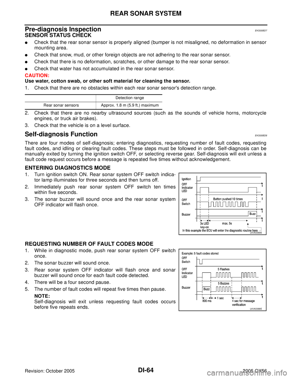 INFINITI QX4 2005 Factory Service Manual DI-64
REAR SONAR SYSTEM
Revision: October 20052005 QX56
Pre-diagnosis InspectionEKS00BD7
SENSOR STATUS CHECK
Check that the rear sonar sensor is properly aligned (bumper is not misaligned, no deforma INFINITI QX4 2005 Factory Service Manual DI-64
REAR SONAR SYSTEM
Revision: October 20052005 QX56
Pre-diagnosis InspectionEKS00BD7
SENSOR STATUS CHECK
Check that the rear sonar sensor is properly aligned (bumper is not misaligned, no deforma