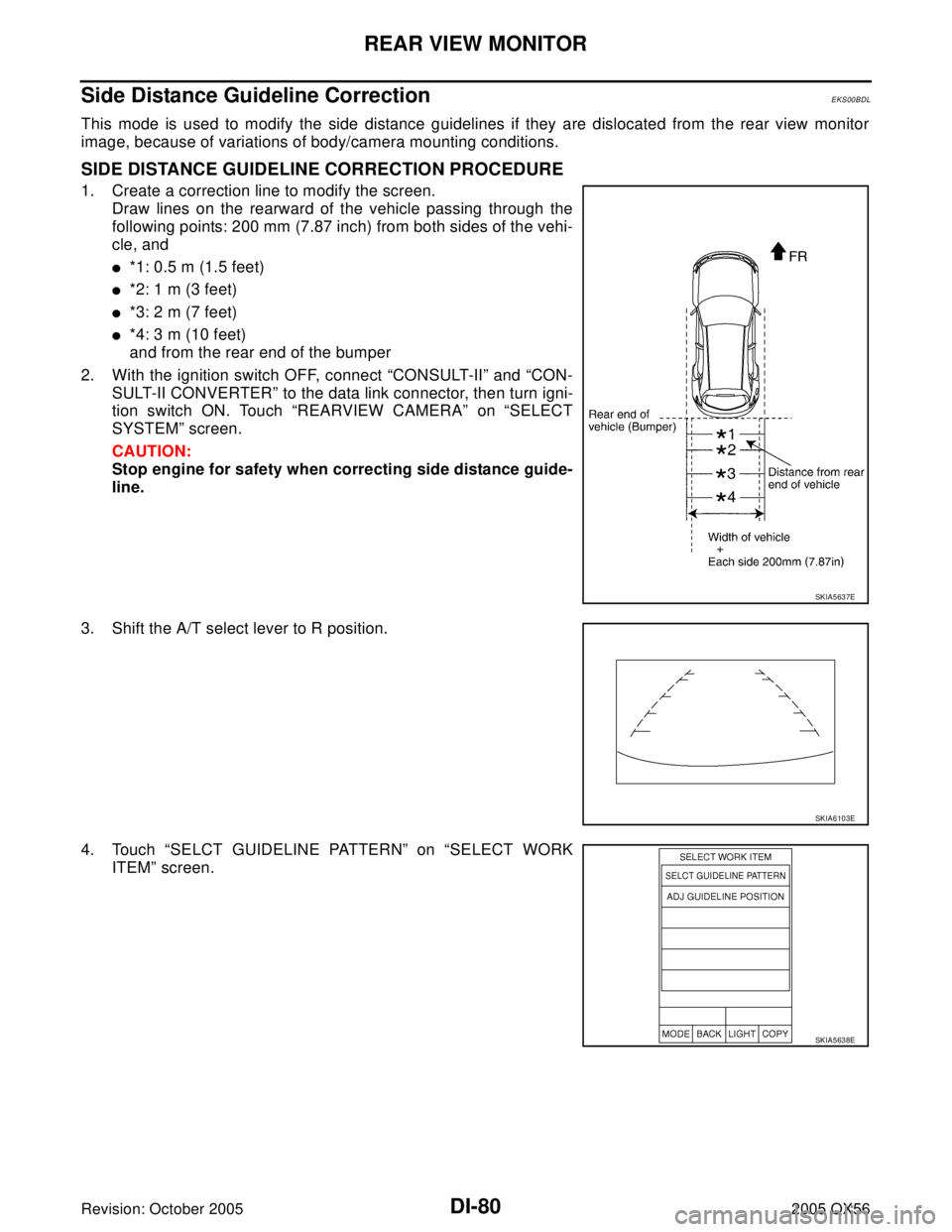 INFINITI QX4 2005 Factory Service Manual DI-80
REAR VIEW MONITOR
Revision: October 20052005 QX56
Side Distance Guideline CorrectionEKS00BDL
This mode is used to modify the side distance guidelines if they are dislocated from the rear view mo INFINITI QX4 2005 Factory Service Manual DI-80
REAR VIEW MONITOR
Revision: October 20052005 QX56
Side Distance Guideline CorrectionEKS00BDL
This mode is used to modify the side distance guidelines if they are dislocated from the rear view mo