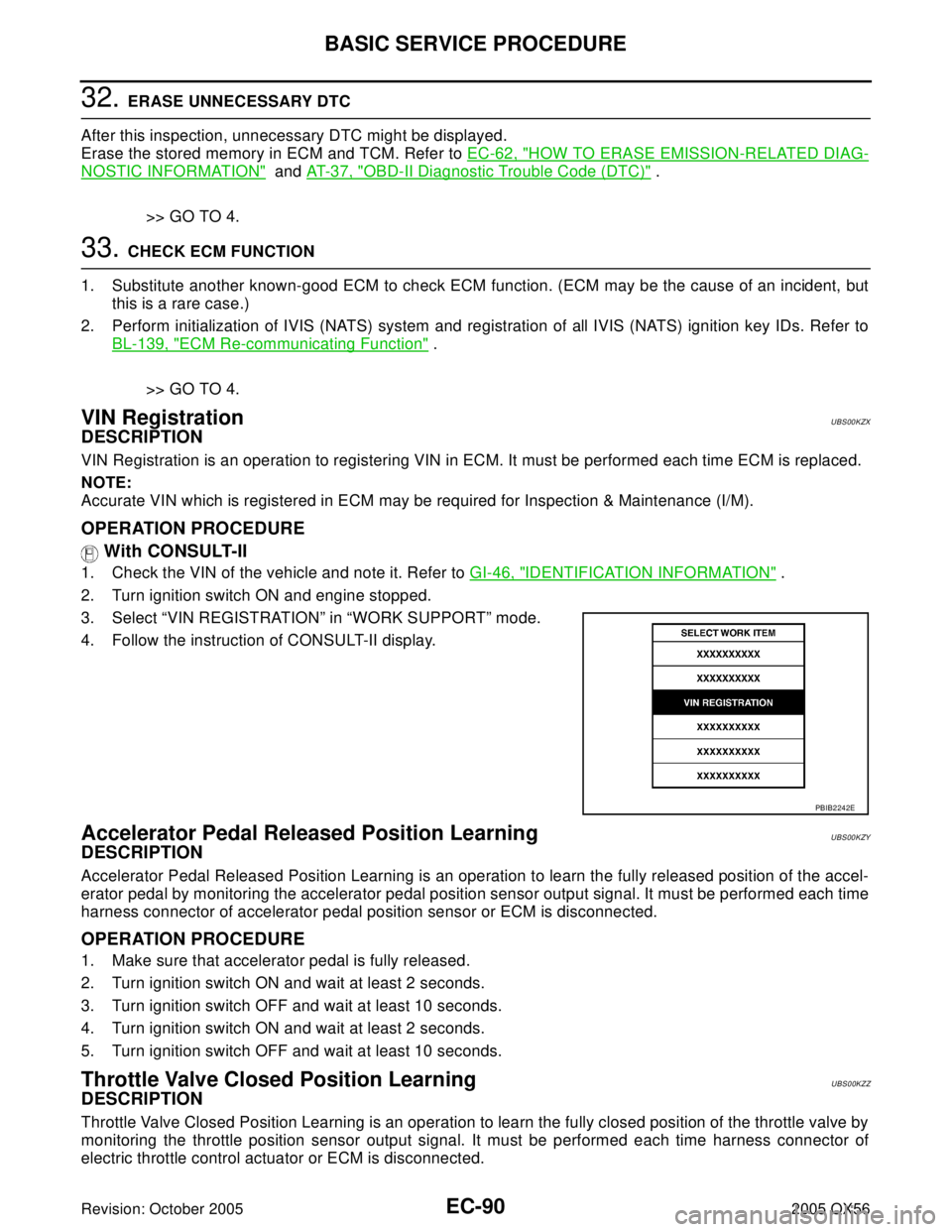 INFINITI QX4 2005  Factory Service Manual EC-90Revision: October 2005
BASIC SERVICE PROCEDURE
2005 QX56
32. ERASE UNNECESSARY DTC
After this inspection, unnecessary DTC might be displayed.
Erase the stored memory in ECM and TCM. Refer to EC-6