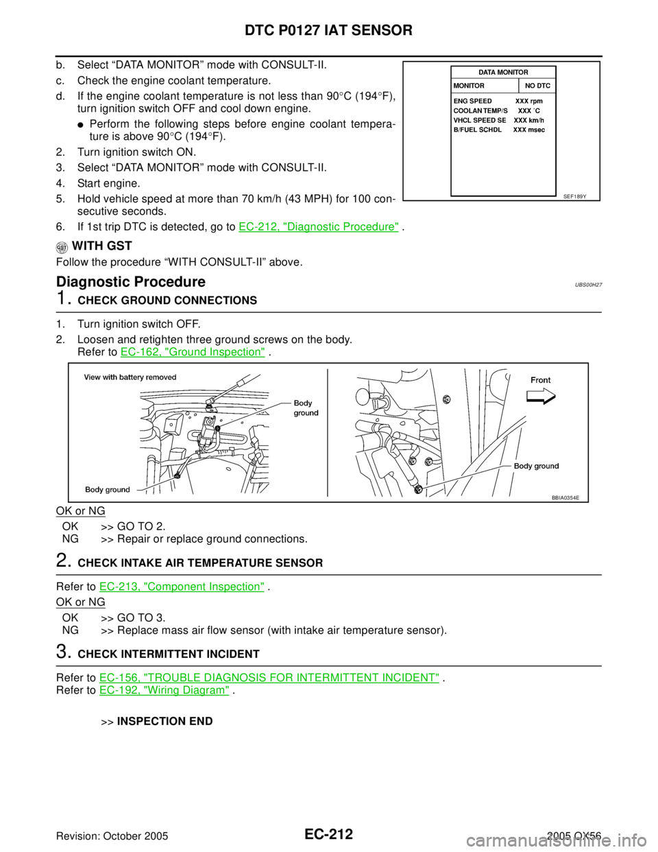INFINITI QX4 2005 Factory Service Manual EC-212Revision: October 2005
DTC P0127 IAT SENSOR
2005 QX56
b. Select “DATA MONITOR” mode with CONSULT-II.
c. Check the engine coolant temperature.
d. If the engine coolant temperature is not less INFINITI QX4 2005 Factory Service Manual EC-212Revision: October 2005
DTC P0127 IAT SENSOR
2005 QX56
b. Select “DATA MONITOR” mode with CONSULT-II.
c. Check the engine coolant temperature.
d. If the engine coolant temperature is not less