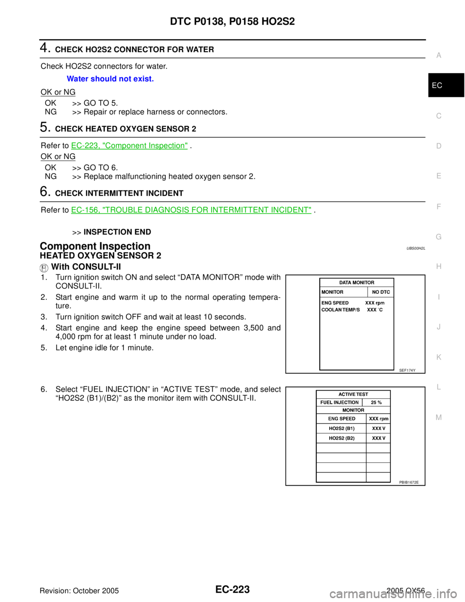 INFINITI QX4 2005 Factory Service Manual DTC P0138, P0158 HO2S2
EC-223
C
D
E
F
G
H
I
J
K
L
MA
EC
Revision: October 20052005 QX56
4. CHECK HO2S2 CONNECTOR FOR WATER
Check HO2S2 connectors for water.
OK or NG
OK >> GO TO 5.
NG >> Repair or rep INFINITI QX4 2005 Factory Service Manual DTC P0138, P0158 HO2S2
EC-223
C
D
E
F
G
H
I
J
K
L
MA
EC
Revision: October 20052005 QX56
4. CHECK HO2S2 CONNECTOR FOR WATER
Check HO2S2 connectors for water.
OK or NG
OK >> GO TO 5.
NG >> Repair or rep