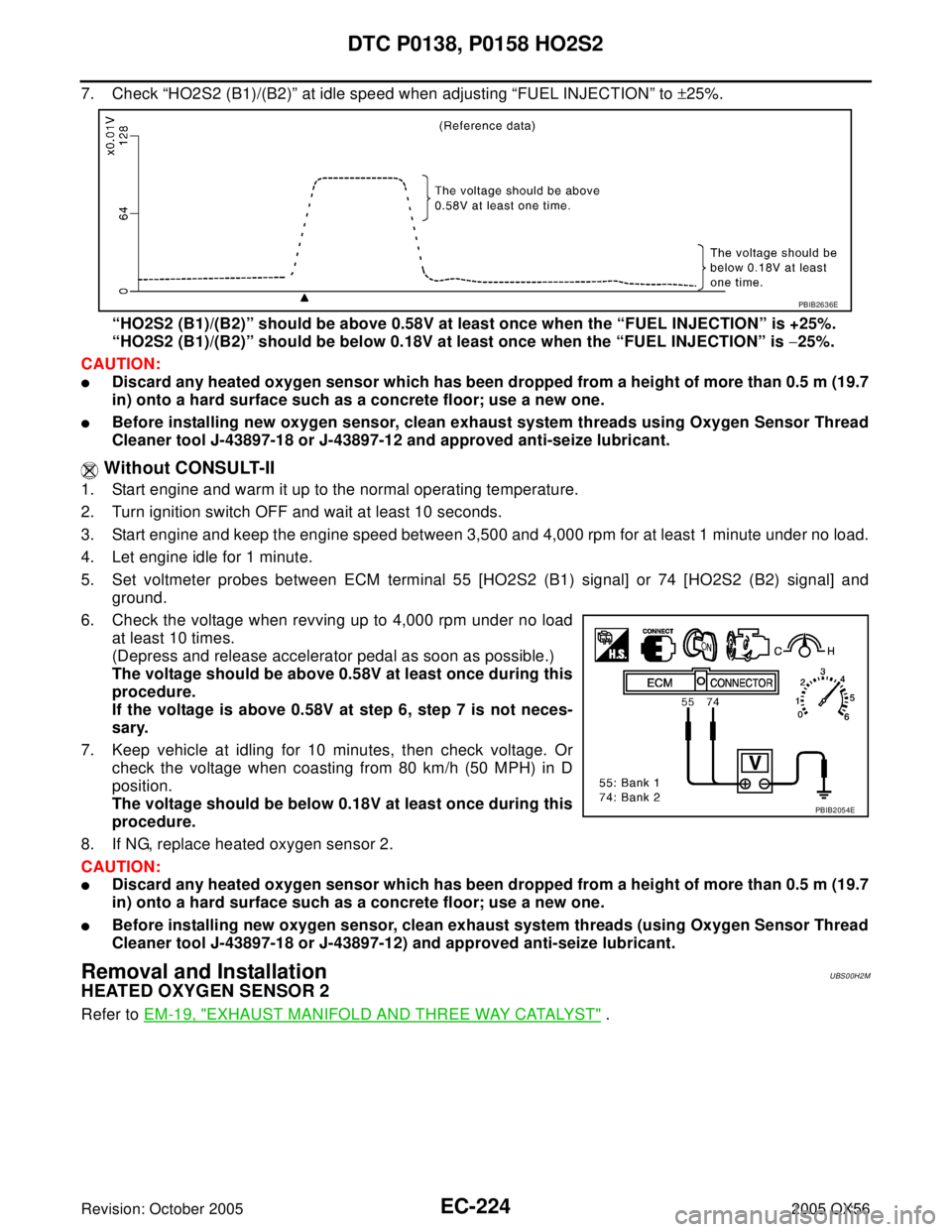 INFINITI QX4 2005 Factory Service Manual EC-224Revision: October 2005
DTC P0138, P0158 HO2S2
2005 QX56
7. Check “HO2S2 (B1)/(B2)” at idle speed when adjusting “FUEL INJECTION” to ±25%.
“HO2S2 (B1)/(B2)” should be above 0.58V at INFINITI QX4 2005 Factory Service Manual EC-224Revision: October 2005
DTC P0138, P0158 HO2S2
2005 QX56
7. Check “HO2S2 (B1)/(B2)” at idle speed when adjusting “FUEL INJECTION” to ±25%.
“HO2S2 (B1)/(B2)” should be above 0.58V at