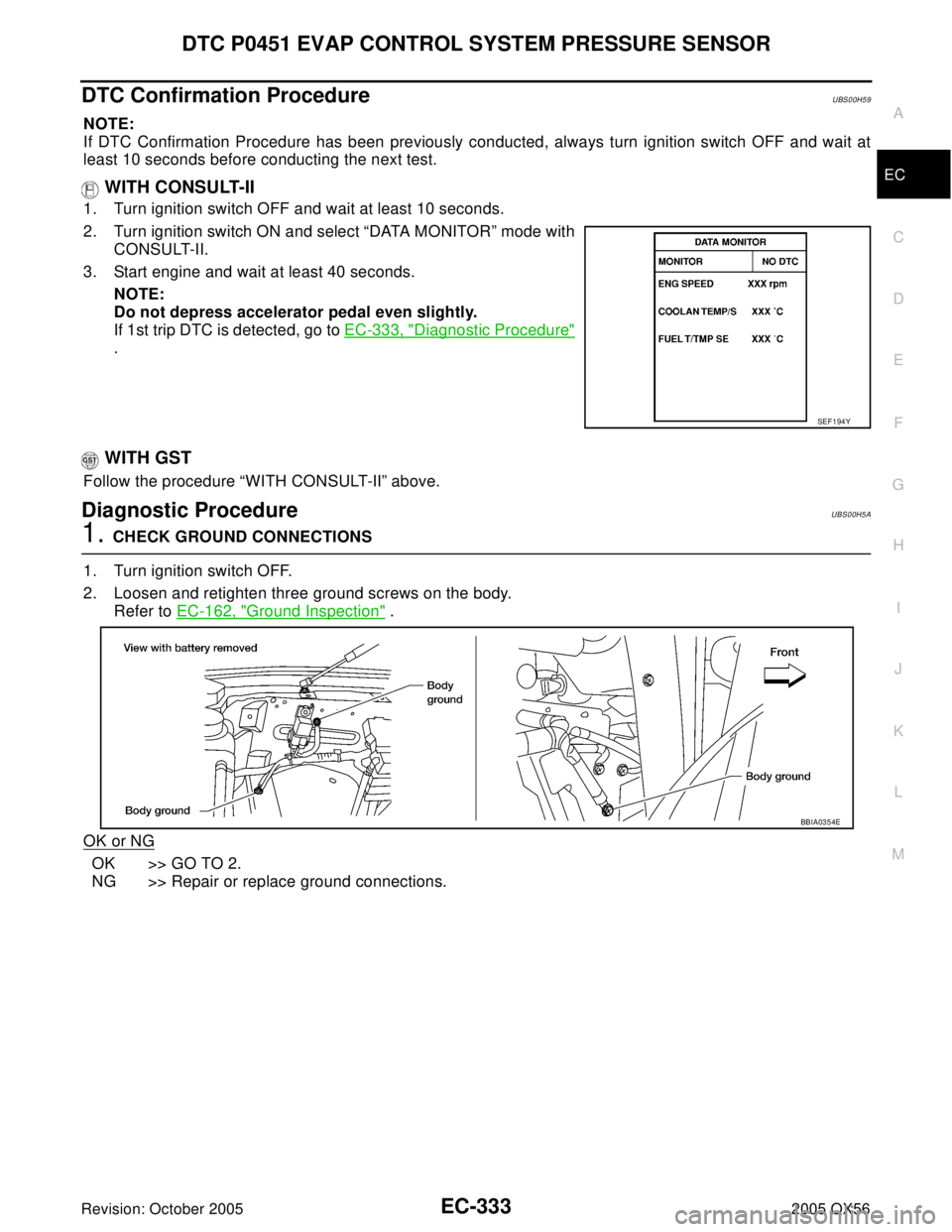 INFINITI QX4 2005  Factory Service Manual DTC P0451 EVAP CONTROL SYSTEM PRESSURE SENSOR
EC-333
C
D
E
F
G
H
I
J
K
L
MA
EC
Revision: October 20052005 QX56
DTC Confirmation ProcedureUBS00H59
NOTE:
If DTC Confirmation Procedure has been previousl