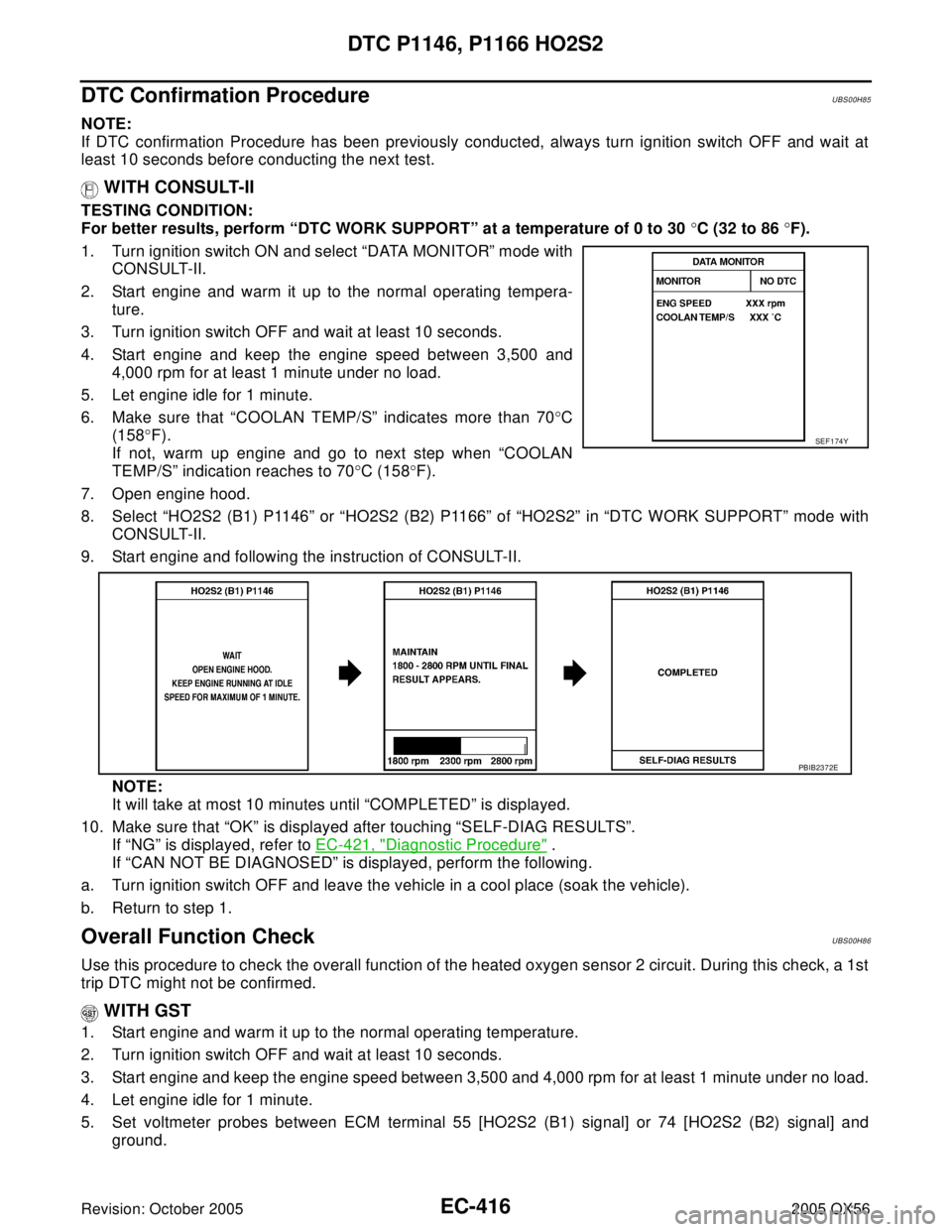 INFINITI QX4 2005 Factory Service Manual EC-416Revision: October 2005
DTC P1146, P1166 HO2S2
2005 QX56
DTC Confirmation ProcedureUBS00H85
NOTE:
If DTC confirmation Procedure has been previously conducted, always turn ignition switch OFF and INFINITI QX4 2005 Factory Service Manual EC-416Revision: October 2005
DTC P1146, P1166 HO2S2
2005 QX56
DTC Confirmation ProcedureUBS00H85
NOTE:
If DTC confirmation Procedure has been previously conducted, always turn ignition switch OFF and