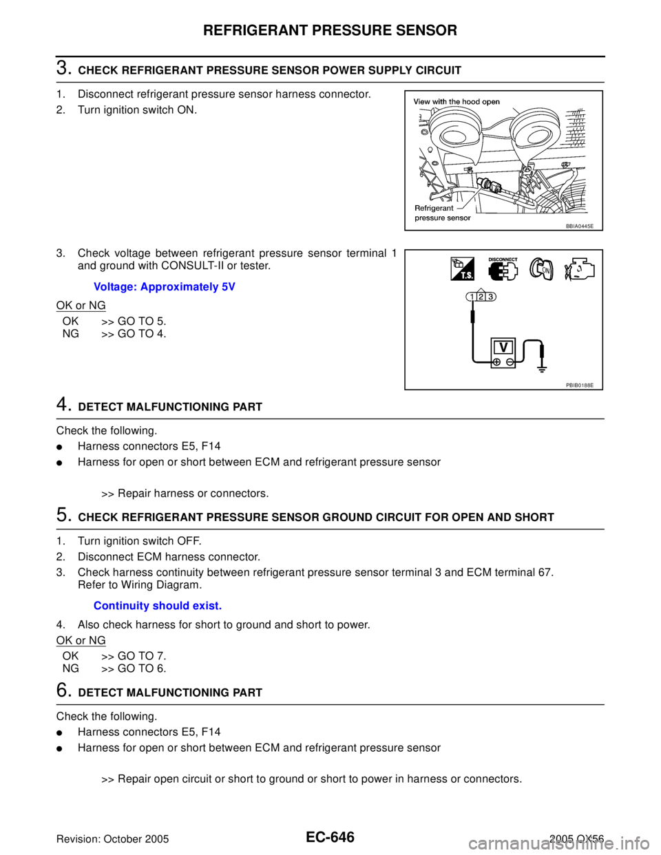 INFINITI QX4 2005 Factory Service Manual EC-646Revision: October 2005
REFRIGERANT PRESSURE SENSOR
2005 QX56
3. CHECK REFRIGERANT PRESSURE SENSOR POWER SUPPLY CIRCUIT
1. Disconnect refrigerant pressure sensor harness connector.
2. Turn igniti INFINITI QX4 2005 Factory Service Manual EC-646Revision: October 2005
REFRIGERANT PRESSURE SENSOR
2005 QX56
3. CHECK REFRIGERANT PRESSURE SENSOR POWER SUPPLY CIRCUIT
1. Disconnect refrigerant pressure sensor harness connector.
2. Turn igniti
