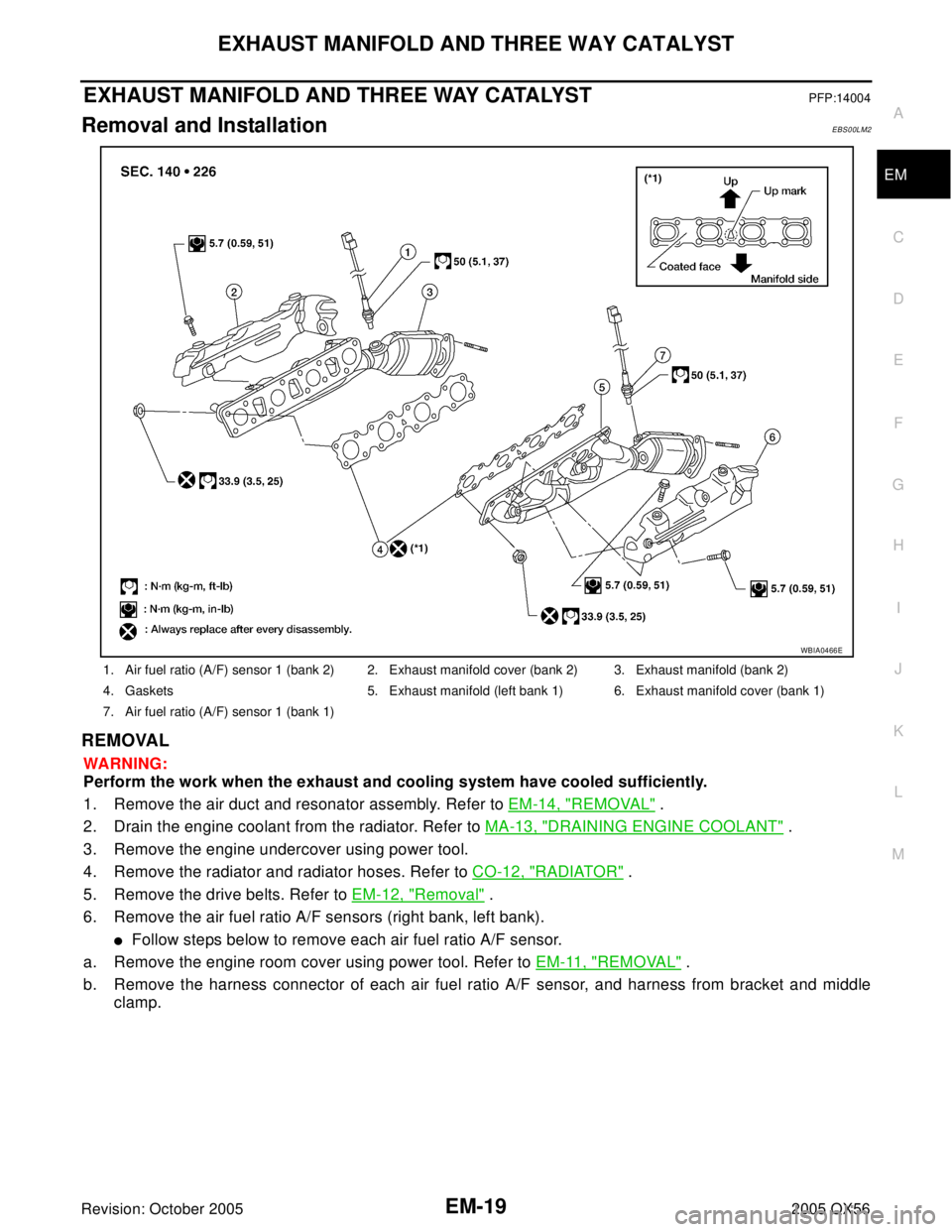 INFINITI QX4 2005 Factory Service Manual EXHAUST MANIFOLD AND THREE WAY CATALYST
EM-19
C
D
E
F
G
H
I
J
K
L
MA
EM
Revision: October 20052005 QX56
EXHAUST MANIFOLD AND THREE WAY CATALYSTPFP:14004
Removal and InstallationEBS00LM2
REMOVAL
WA RN INFINITI QX4 2005 Factory Service Manual EXHAUST MANIFOLD AND THREE WAY CATALYST
EM-19
C
D
E
F
G
H
I
J
K
L
MA
EM
Revision: October 20052005 QX56
EXHAUST MANIFOLD AND THREE WAY CATALYSTPFP:14004
Removal and InstallationEBS00LM2
REMOVAL
WA RN