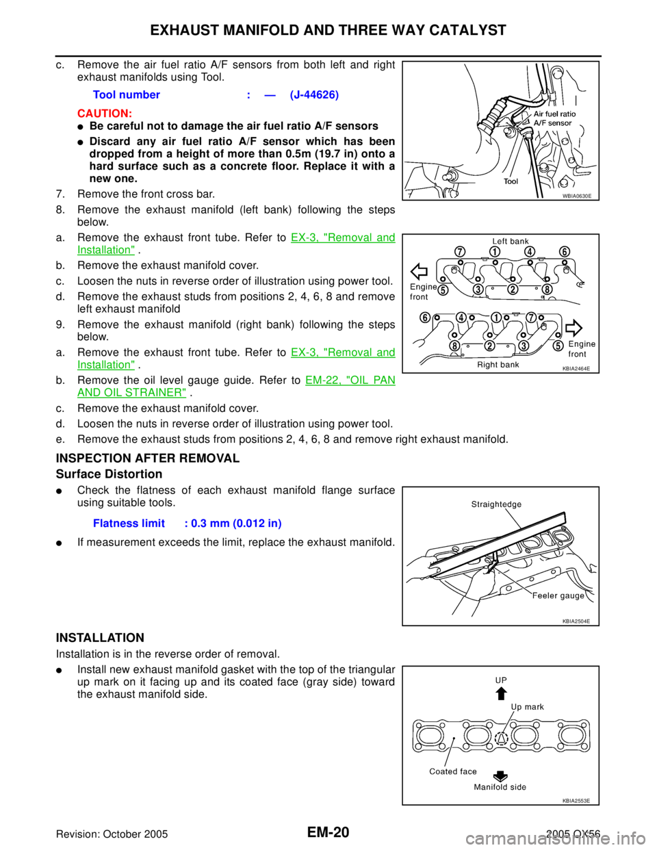 INFINITI QX4 2005 Factory Service Manual EM-20Revision: October 2005
EXHAUST MANIFOLD AND THREE WAY CATALYST
2005 QX56
c. Remove the air fuel ratio A/F sensors from both left and right
exhaust manifolds using Tool.
CAUTION:
Be careful not t INFINITI QX4 2005 Factory Service Manual EM-20Revision: October 2005
EXHAUST MANIFOLD AND THREE WAY CATALYST
2005 QX56
c. Remove the air fuel ratio A/F sensors from both left and right
exhaust manifolds using Tool.
CAUTION:
Be careful not t