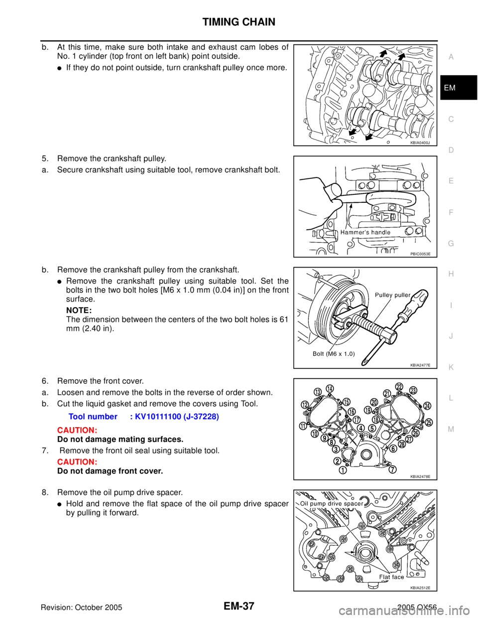 INFINITI QX4 2005 Factory Service Manual TIMING CHAIN
EM-37
C
D
E
F
G
H
I
J
K
L
MA
EM
Revision: October 20052005 QX56
b. At this time, make sure both intake and exhaust cam lobes of
No. 1 cylinder (top front on left bank) point outside.
If INFINITI QX4 2005 Factory Service Manual TIMING CHAIN
EM-37
C
D
E
F
G
H
I
J
K
L
MA
EM
Revision: October 20052005 QX56
b. At this time, make sure both intake and exhaust cam lobes of
No. 1 cylinder (top front on left bank) point outside.
If
