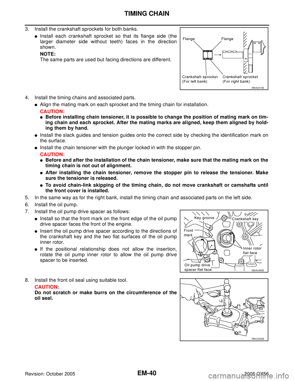 INFINITI QX4 2005 Factory Service Manual EM-40Revision: October 2005
TIMING CHAIN
2005 QX56
3. Install the crankshaft sprockets for both banks.
Install each crankshaft sprocket so that its flange side (the
larger diameter side without teeth INFINITI QX4 2005 Factory Service Manual EM-40Revision: October 2005
TIMING CHAIN
2005 QX56
3. Install the crankshaft sprockets for both banks.
Install each crankshaft sprocket so that its flange side (the
larger diameter side without teeth
