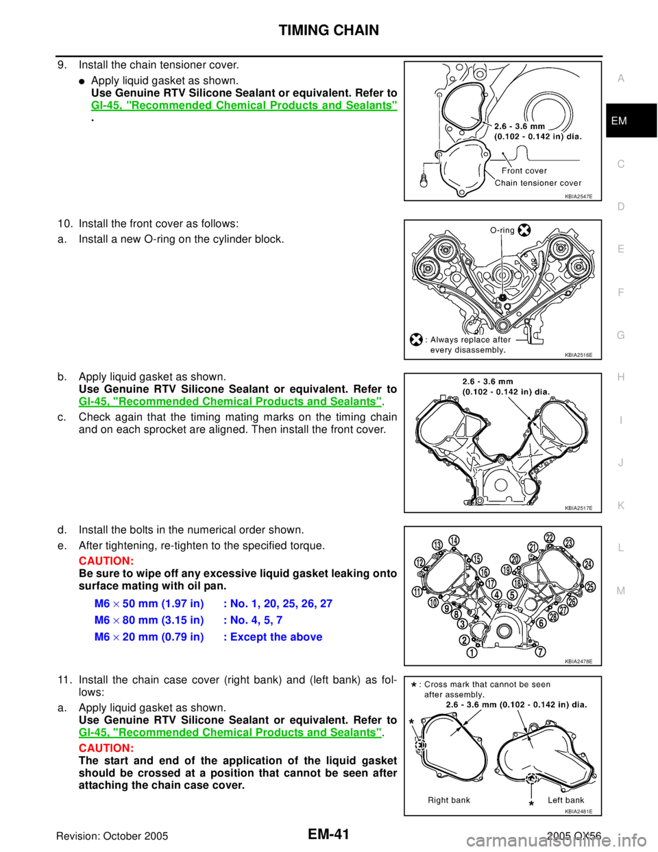 INFINITI QX4 2005 Factory Service Manual TIMING CHAIN
EM-41
C
D
E
F
G
H
I
J
K
L
MA
EM
Revision: October 20052005 QX56
9. Install the chain tensioner cover.
Apply liquid gasket as shown.
Use Genuine RTV Silicone Sealant or equivalent. Refer INFINITI QX4 2005 Factory Service Manual TIMING CHAIN
EM-41
C
D
E
F
G
H
I
J
K
L
MA
EM
Revision: October 20052005 QX56
9. Install the chain tensioner cover.
Apply liquid gasket as shown.
Use Genuine RTV Silicone Sealant or equivalent. Refer