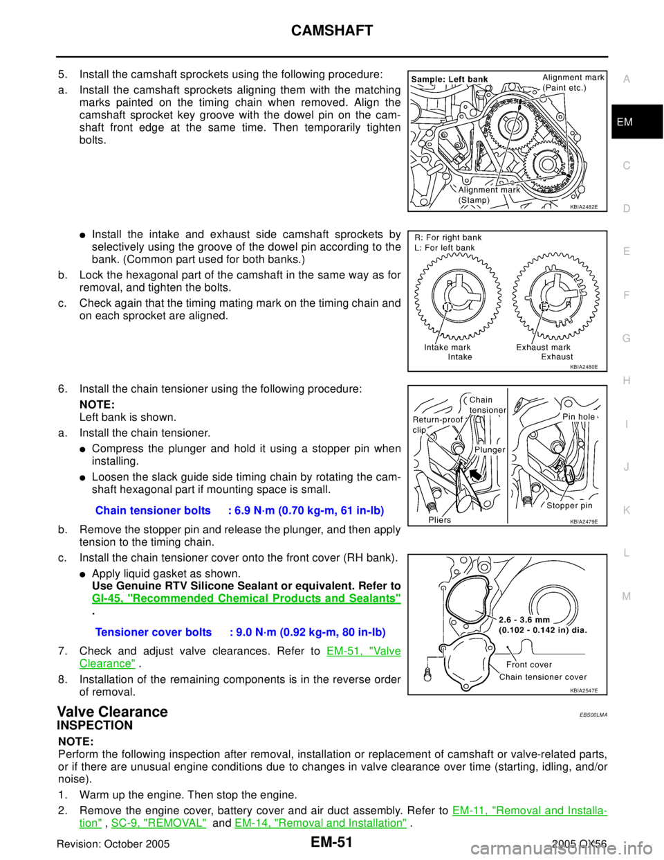 INFINITI QX4 2005 Factory Service Manual CAMSHAFT
EM-51
C
D
E
F
G
H
I
J
K
L
MA
EM
Revision: October 20052005 QX56
5. Install the camshaft sprockets using the following procedure:
a. Install the camshaft sprockets aligning them with the match INFINITI QX4 2005 Factory Service Manual CAMSHAFT
EM-51
C
D
E
F
G
H
I
J
K
L
MA
EM
Revision: October 20052005 QX56
5. Install the camshaft sprockets using the following procedure:
a. Install the camshaft sprockets aligning them with the match