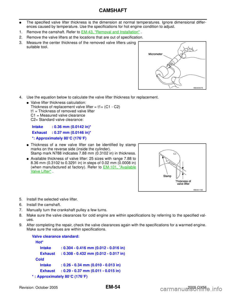 INFINITI QX4 2005 Factory Service Manual EM-54Revision: October 2005
CAMSHAFT
2005 QX56
The specified valve lifter thickness is the dimension at normal temperatures. Ignore dimensional differ-
ences caused by temperature. Use the specificat INFINITI QX4 2005 Factory Service Manual EM-54Revision: October 2005
CAMSHAFT
2005 QX56
The specified valve lifter thickness is the dimension at normal temperatures. Ignore dimensional differ-
ences caused by temperature. Use the specificat