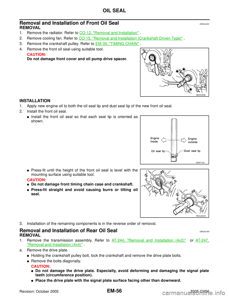 INFINITI QX4 2005 Factory Service Manual EM-56Revision: October 2005
OIL SEAL
2005 QX56
Removal and Installation of Front Oil SealEBS00LMC
REMOVAL
1. Remove the radiator. Refer to CO-12, "Removal and Installation" .
2. Remove cooling fan. Re INFINITI QX4 2005 Factory Service Manual EM-56Revision: October 2005
OIL SEAL
2005 QX56
Removal and Installation of Front Oil SealEBS00LMC
REMOVAL
1. Remove the radiator. Refer to CO-12, "Removal and Installation" .
2. Remove cooling fan. Re