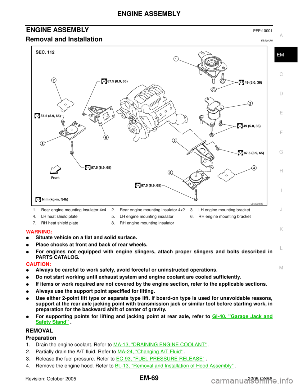 INFINITI QX4 2005  Factory Service Manual ENGINE ASSEMBLY
EM-69
C
D
E
F
G
H
I
J
K
L
MA
EM
Revision: October 20052005 QX56
ENGINE ASSEMBLYPFP:10001
Removal and InstallationEBS00LMI
WA RN ING:
Situate vehicle on a flat and solid surface.
Plac