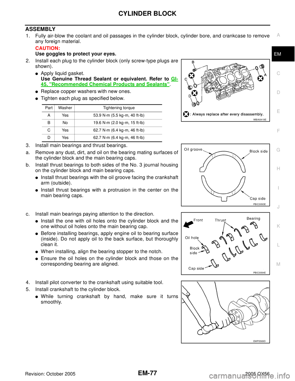 INFINITI QX4 2005  Factory Service Manual CYLINDER BLOCK
EM-77
C
D
E
F
G
H
I
J
K
L
MA
EM
Revision: October 20052005 QX56
ASSEMBLY
1. Fully air-blow the coolant and oil passages in the cylinder block, cylinder bore, and crankcase to remove
any