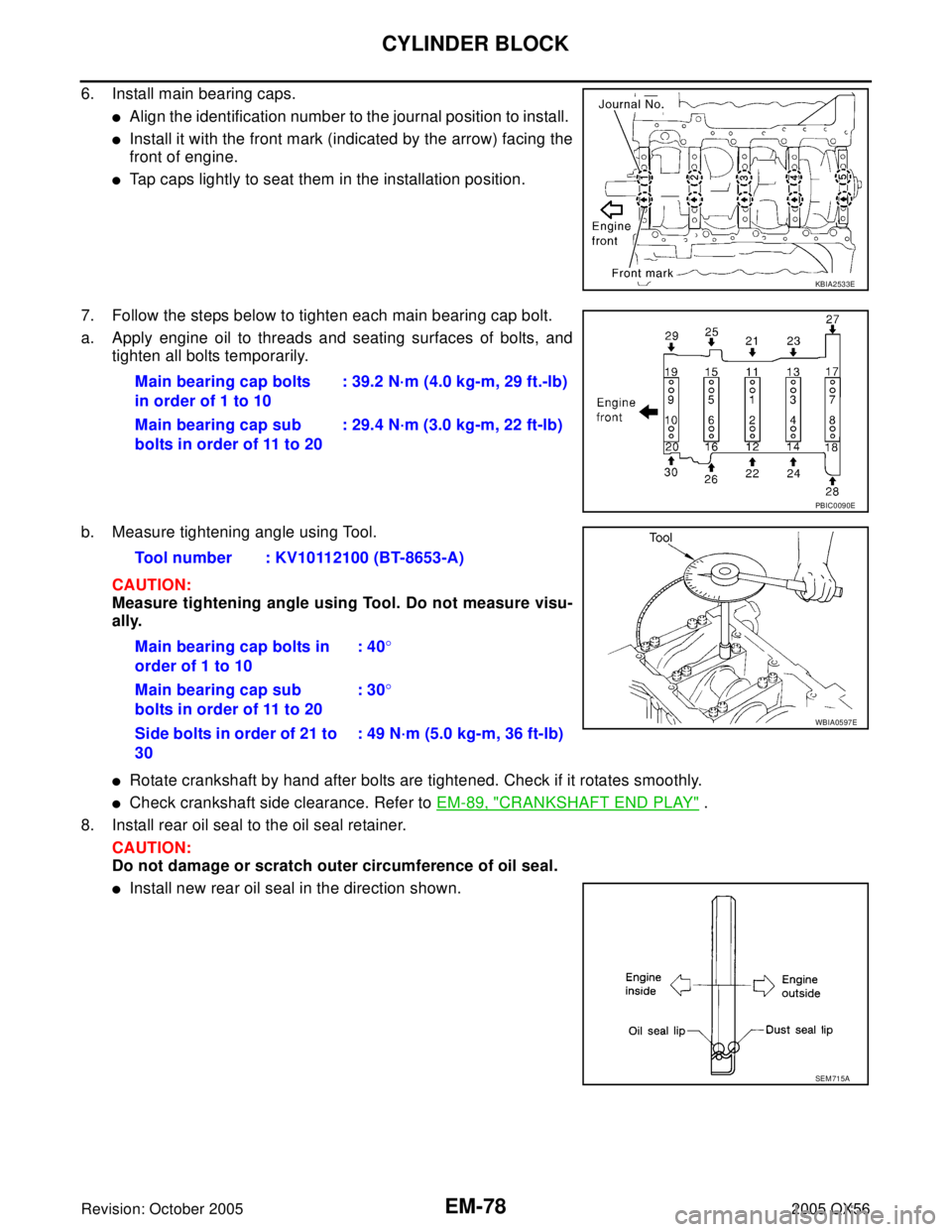 INFINITI QX4 2005  Factory Service Manual EM-78Revision: October 2005
CYLINDER BLOCK
2005 QX56
6. Install main bearing caps.
Align the identification number to the journal position to install. 
Install it with the front mark (indicated by t