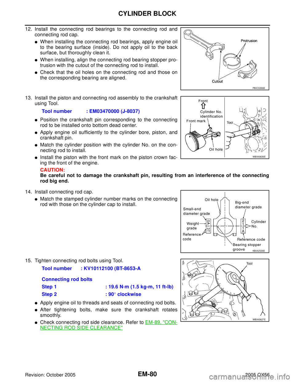 INFINITI QX4 2005  Factory Service Manual EM-80Revision: October 2005
CYLINDER BLOCK
2005 QX56
12. Install the connecting rod bearings to the connecting rod and
connecting rod cap.
When installing the connecting rod bearings, apply engine oi