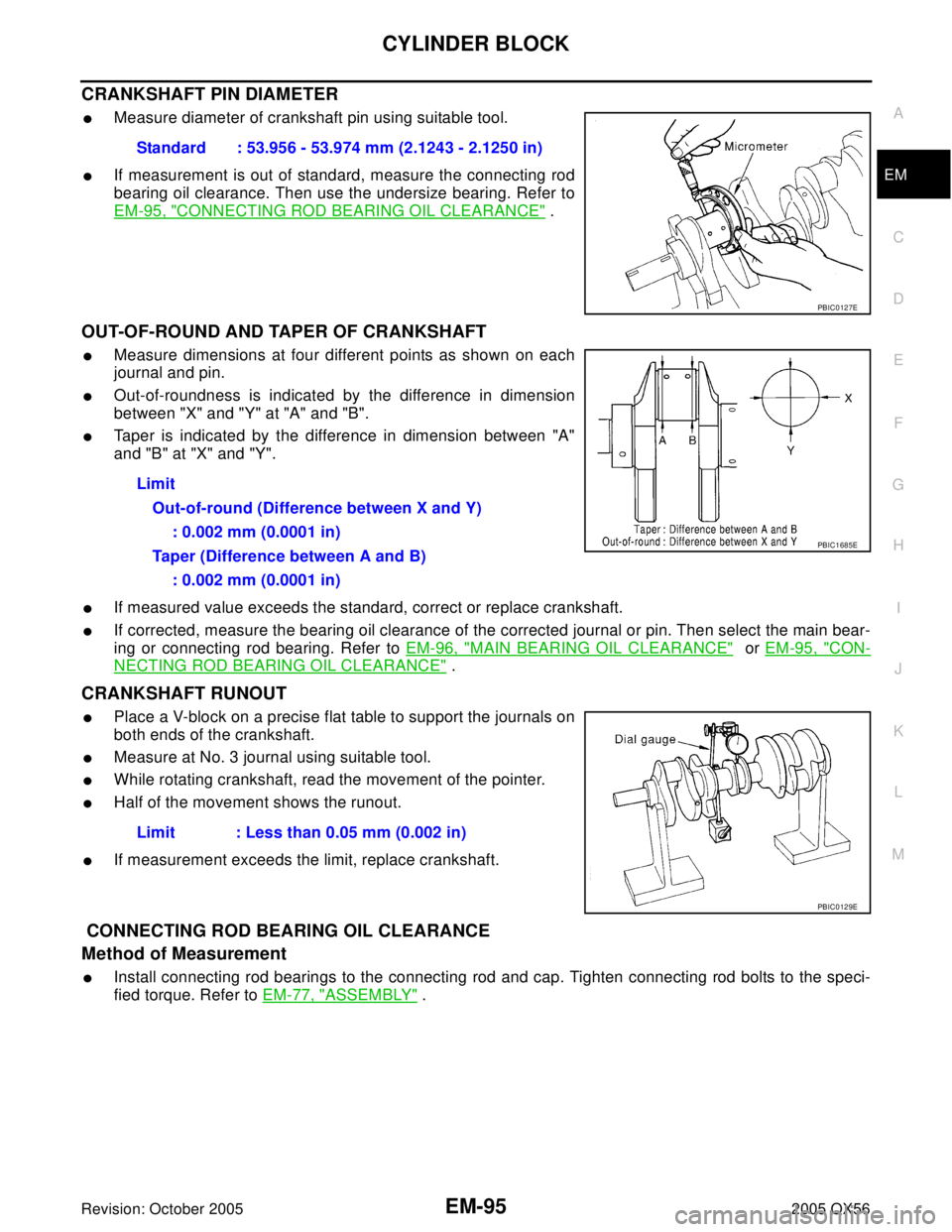 INFINITI QX4 2005  Factory Service Manual CYLINDER BLOCK
EM-95
C
D
E
F
G
H
I
J
K
L
MA
EM
Revision: October 20052005 QX56
CRANKSHAFT PIN DIAMETER
Measure diameter of crankshaft pin using suitable tool.
If measurement is out of standard, meas