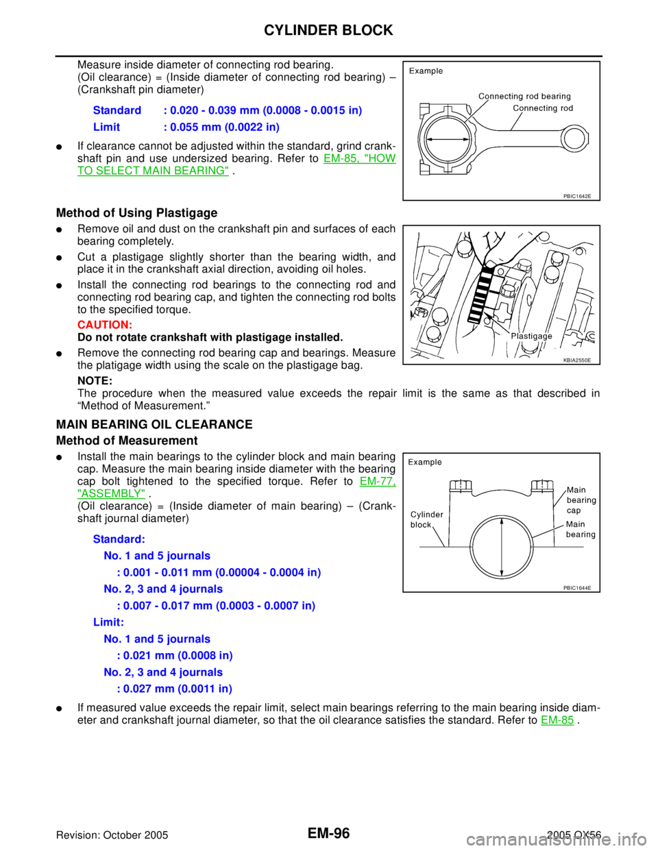 INFINITI QX4 2005 Factory Service Manual EM-96Revision: October 2005
CYLINDER BLOCK
2005 QX56
Measure inside diameter of connecting rod bearing.
(Oil clearance) = (Inside diameter of connecting rod bearing) –
(Crankshaft pin diameter)
If INFINITI QX4 2005 Factory Service Manual EM-96Revision: October 2005
CYLINDER BLOCK
2005 QX56
Measure inside diameter of connecting rod bearing.
(Oil clearance) = (Inside diameter of connecting rod bearing) –
(Crankshaft pin diameter)
If